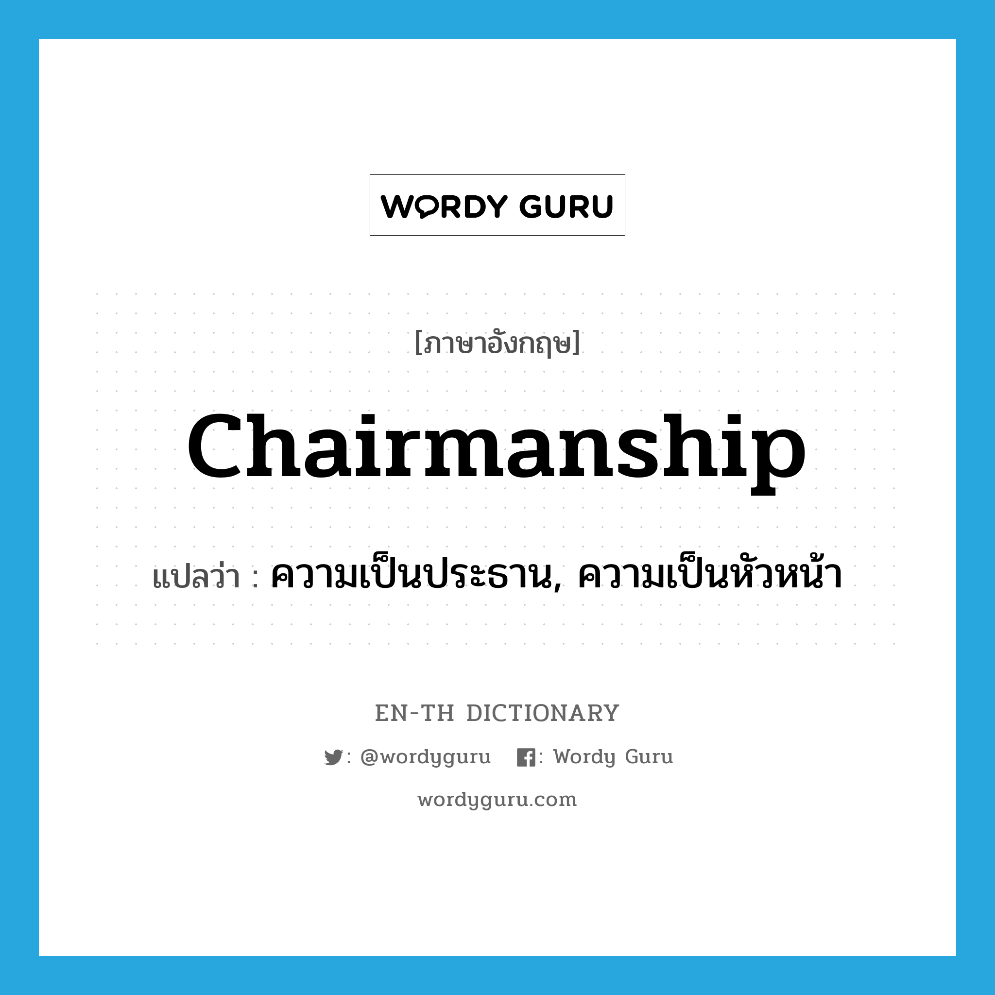 chairmanship แปลว่า?, คำศัพท์ภาษาอังกฤษ chairmanship แปลว่า ความเป็นประธาน, ความเป็นหัวหน้า ประเภท N หมวด N
