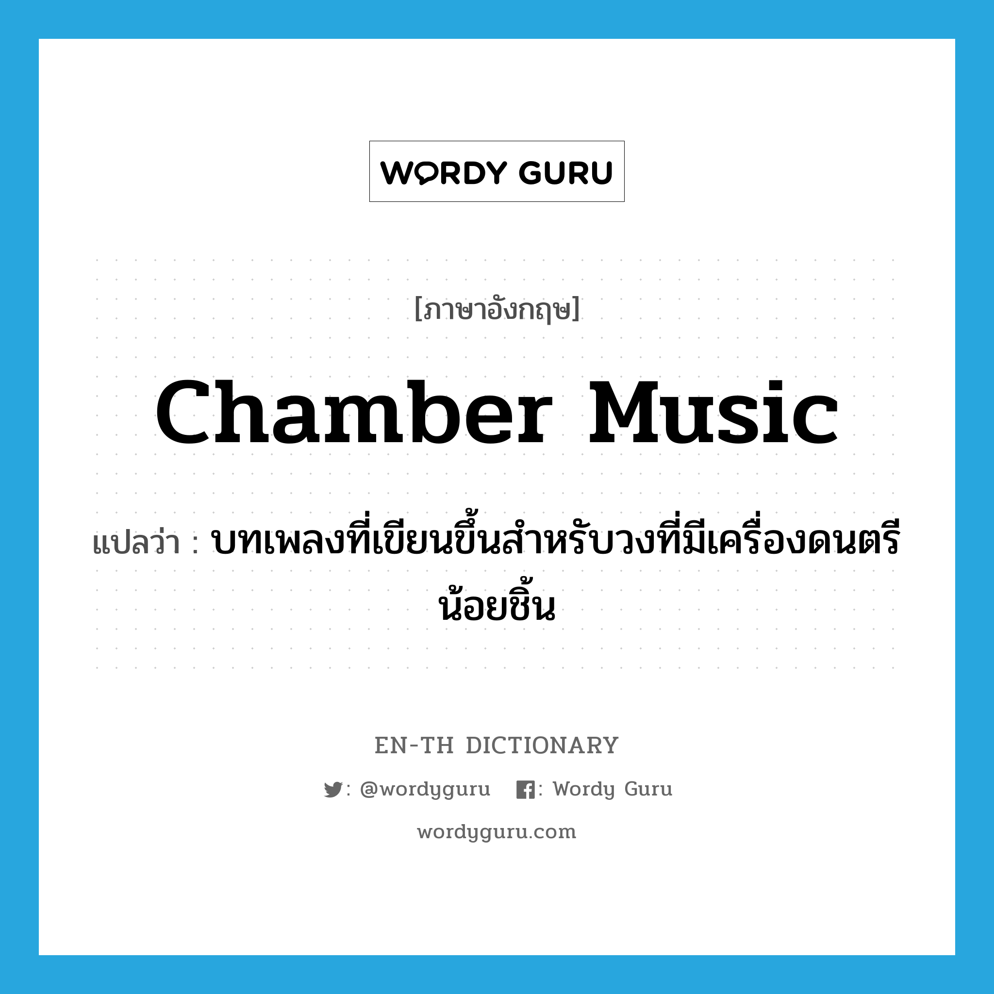 chamber music แปลว่า?, คำศัพท์ภาษาอังกฤษ chamber music แปลว่า บทเพลงที่เขียนขึ้นสำหรับวงที่มีเครื่องดนตรีน้อยชิ้น ประเภท N หมวด N