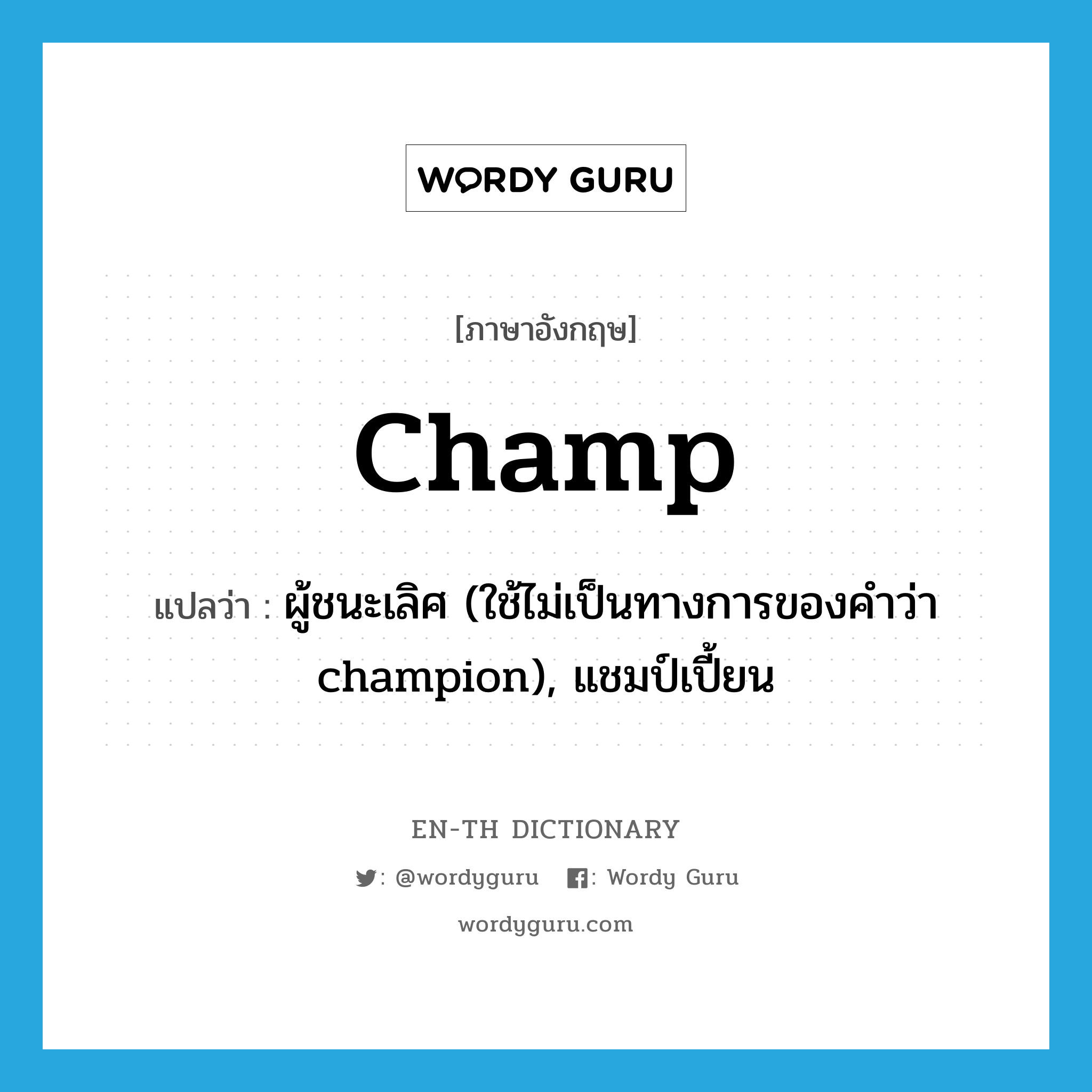 champ แปลว่า?, คำศัพท์ภาษาอังกฤษ champ แปลว่า ผู้ชนะเลิศ (ใช้ไม่เป็นทางการของคำว่า champion), แชมป์เปี้ยน ประเภท N หมวด N
