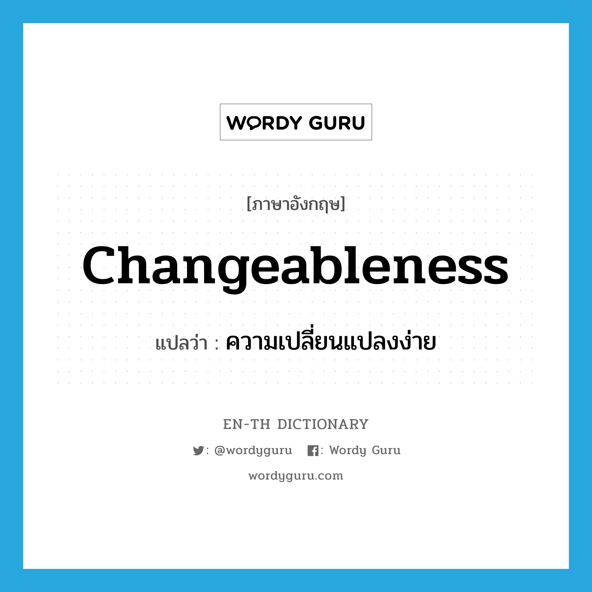 changeableness แปลว่า?, คำศัพท์ภาษาอังกฤษ changeableness แปลว่า ความเปลี่ยนแปลงง่าย ประเภท N หมวด N