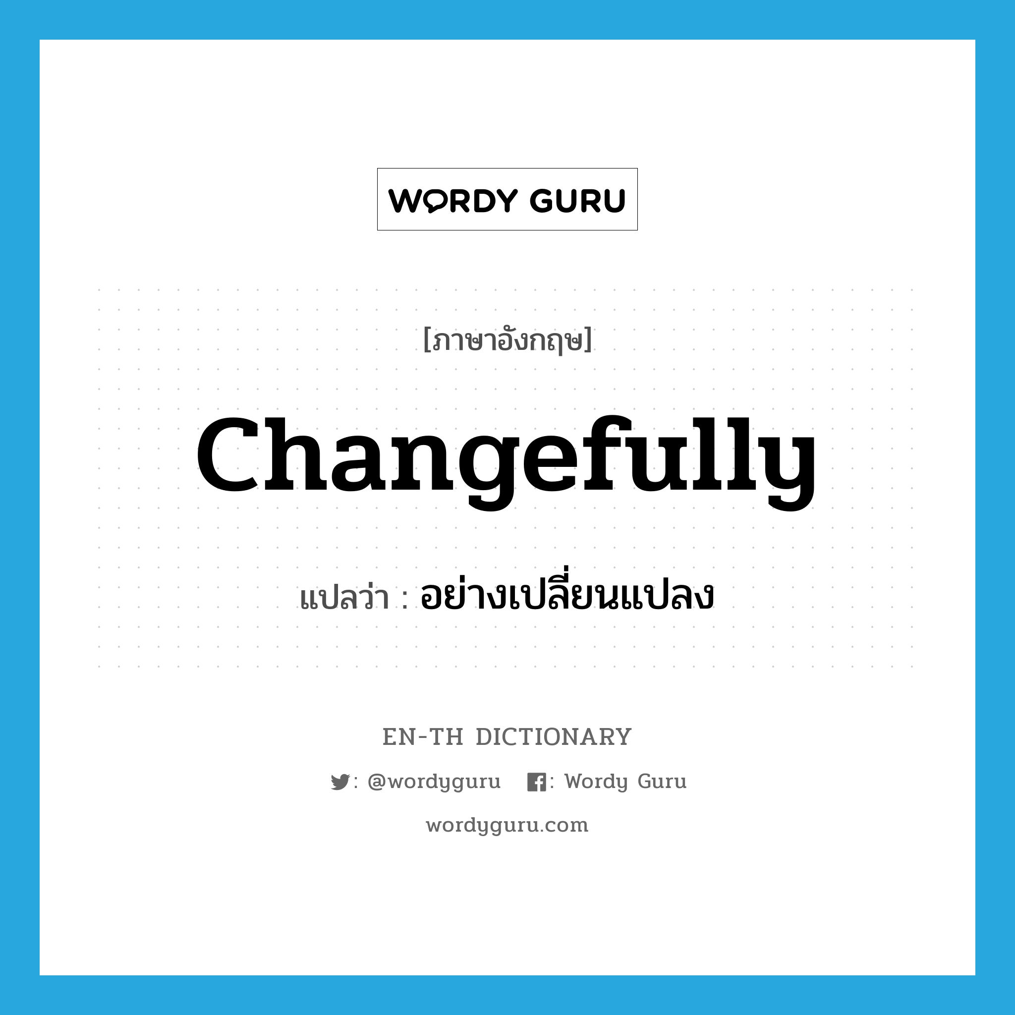 changefully แปลว่า?, คำศัพท์ภาษาอังกฤษ changefully แปลว่า อย่างเปลี่ยนแปลง ประเภท ADV หมวด ADV