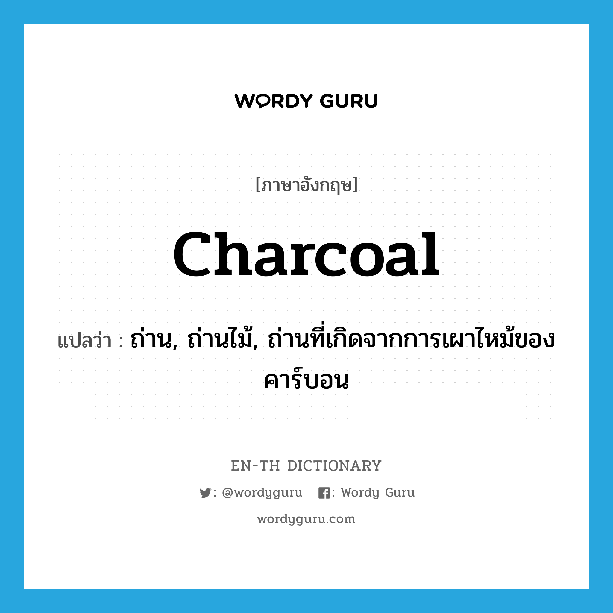 charcoal แปลว่า?, คำศัพท์ภาษาอังกฤษ charcoal แปลว่า ถ่าน, ถ่านไม้, ถ่านที่เกิดจากการเผาไหม้ของคาร์บอน ประเภท N หมวด N