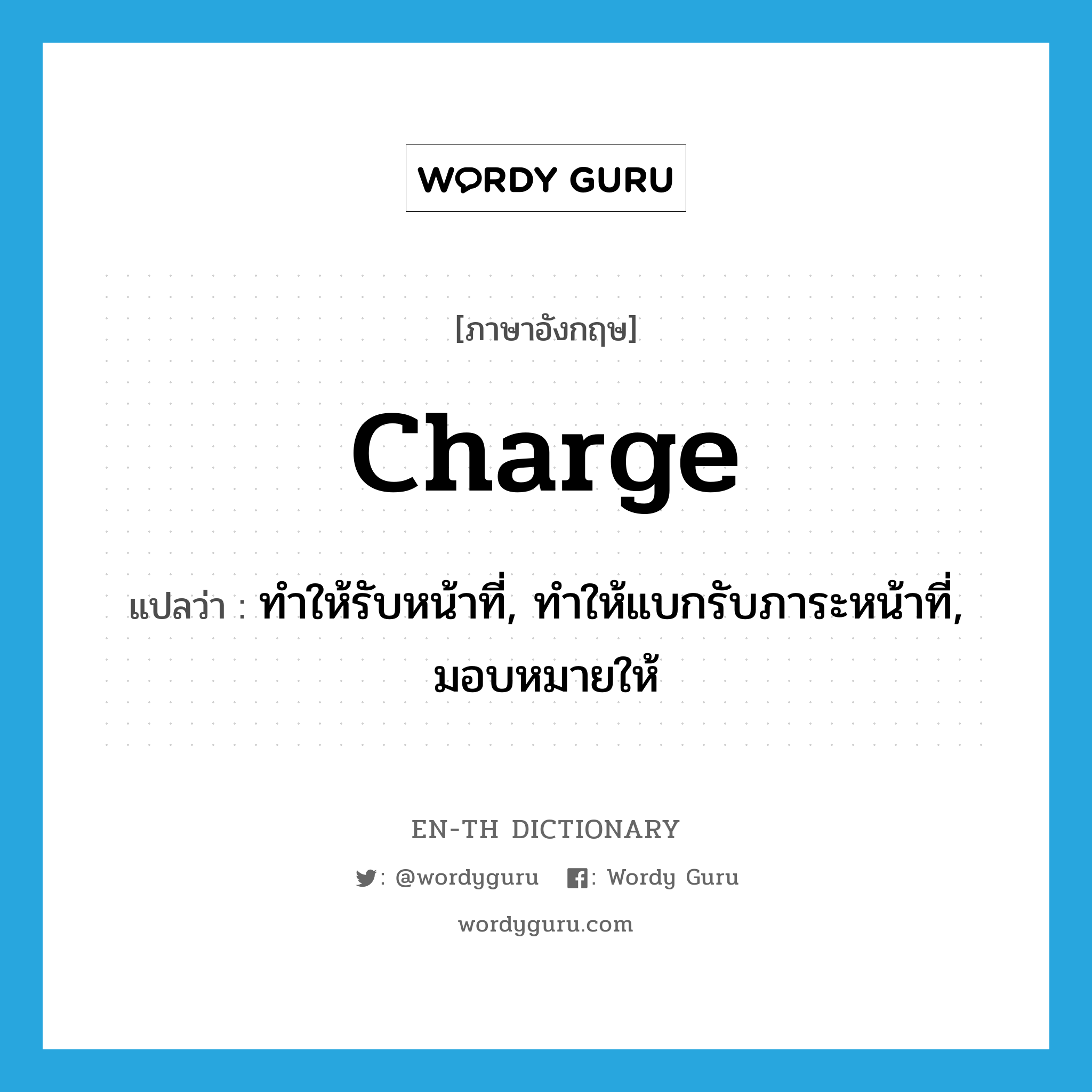charge แปลว่า?, คำศัพท์ภาษาอังกฤษ charge แปลว่า ทำให้รับหน้าที่, ทำให้แบกรับภาระหน้าที่, มอบหมายให้ ประเภท VT หมวด VT