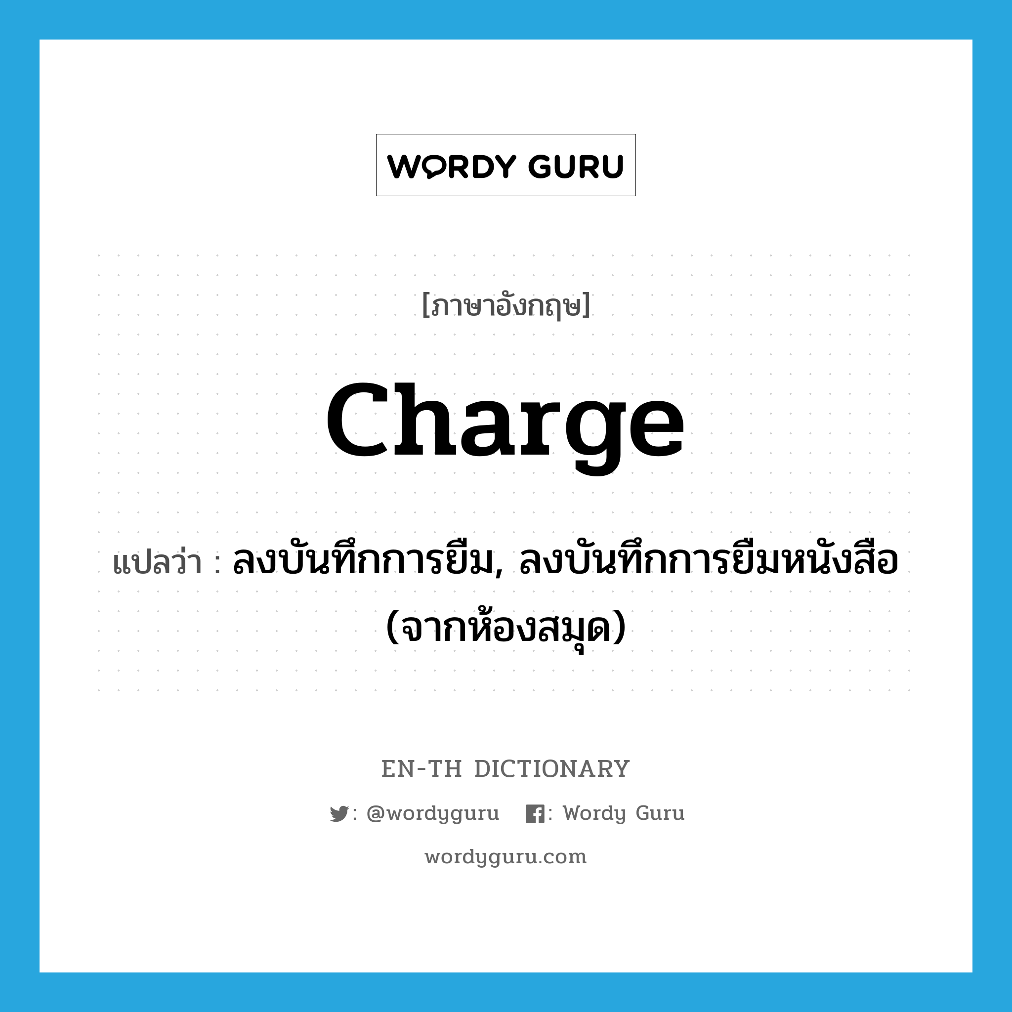 charge แปลว่า?, คำศัพท์ภาษาอังกฤษ charge แปลว่า ลงบันทึกการยืม, ลงบันทึกการยืมหนังสือ (จากห้องสมุด) ประเภท VT หมวด VT