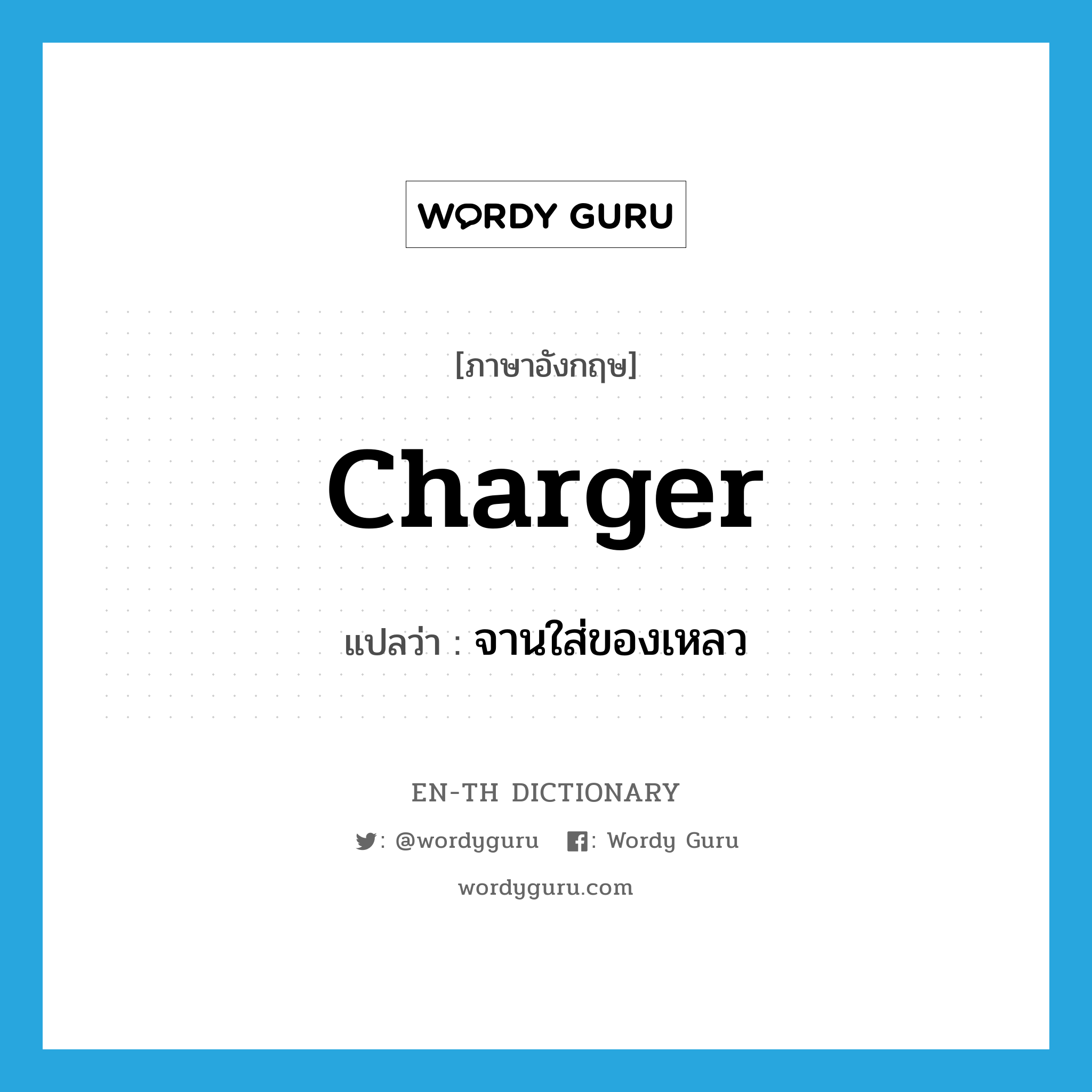 charger แปลว่า?, คำศัพท์ภาษาอังกฤษ charger แปลว่า จานใส่ของเหลว ประเภท N หมวด N