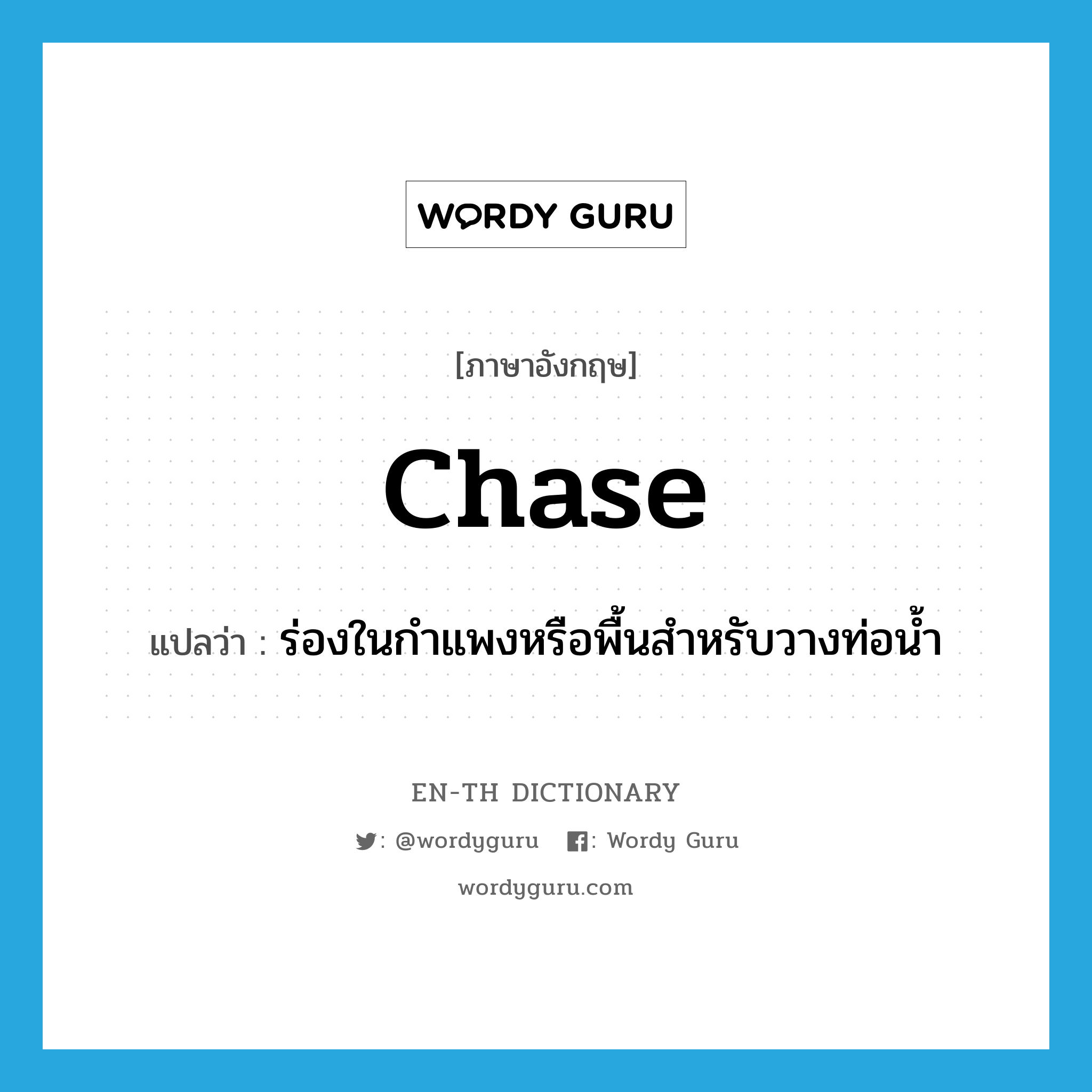 chase แปลว่า?, คำศัพท์ภาษาอังกฤษ chase แปลว่า ร่องในกำแพงหรือพื้นสำหรับวางท่อน้ำ ประเภท N หมวด N