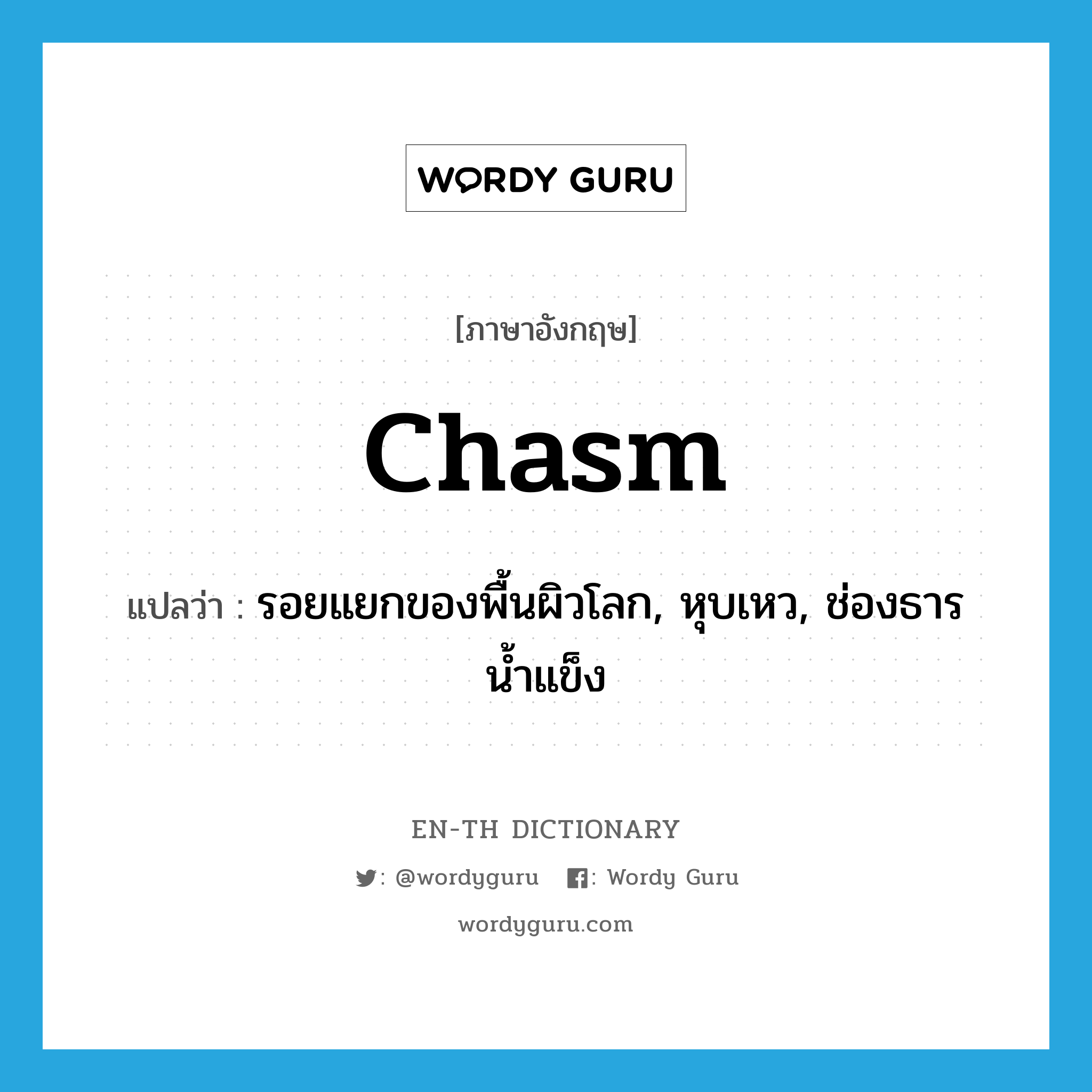chasm แปลว่า?, คำศัพท์ภาษาอังกฤษ chasm แปลว่า รอยแยกของพื้นผิวโลก, หุบเหว, ช่องธารน้ำแข็ง ประเภท N หมวด N