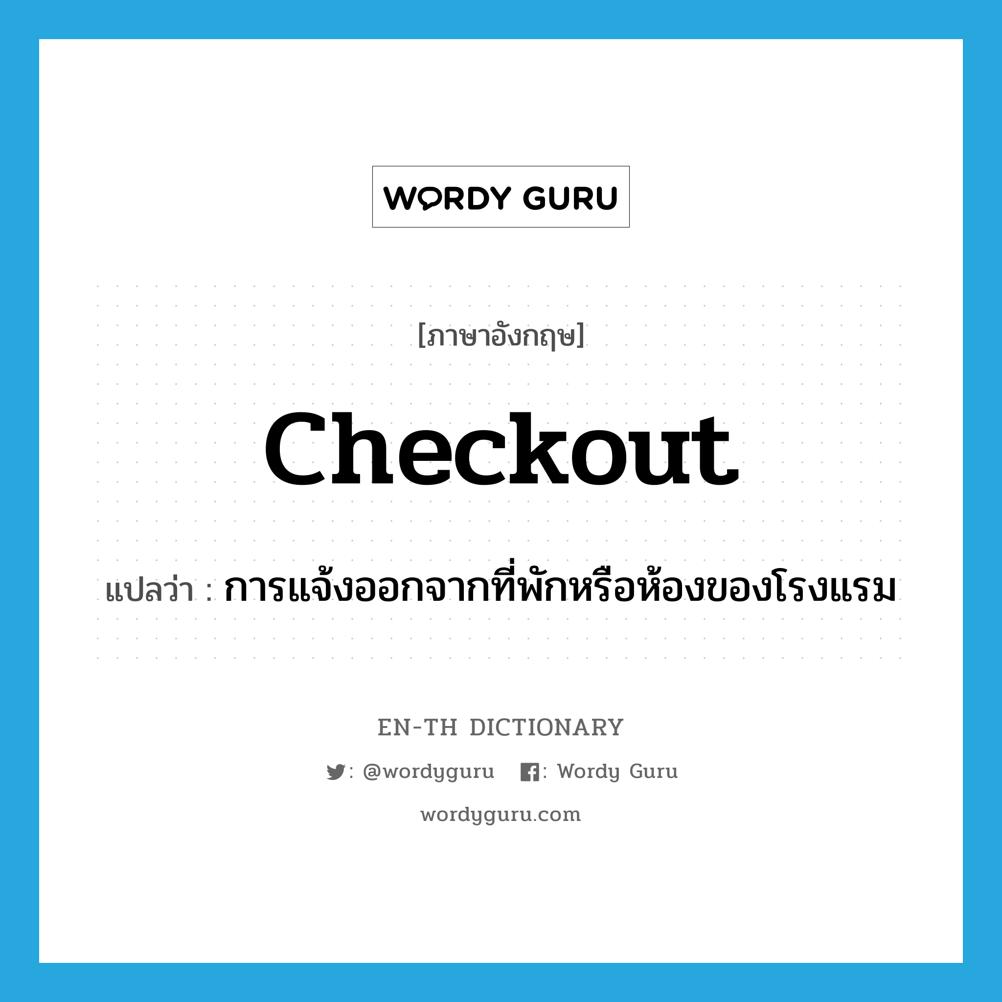 checkout แปลว่า?, คำศัพท์ภาษาอังกฤษ checkout แปลว่า การแจ้งออกจากที่พักหรือห้องของโรงแรม ประเภท N หมวด N