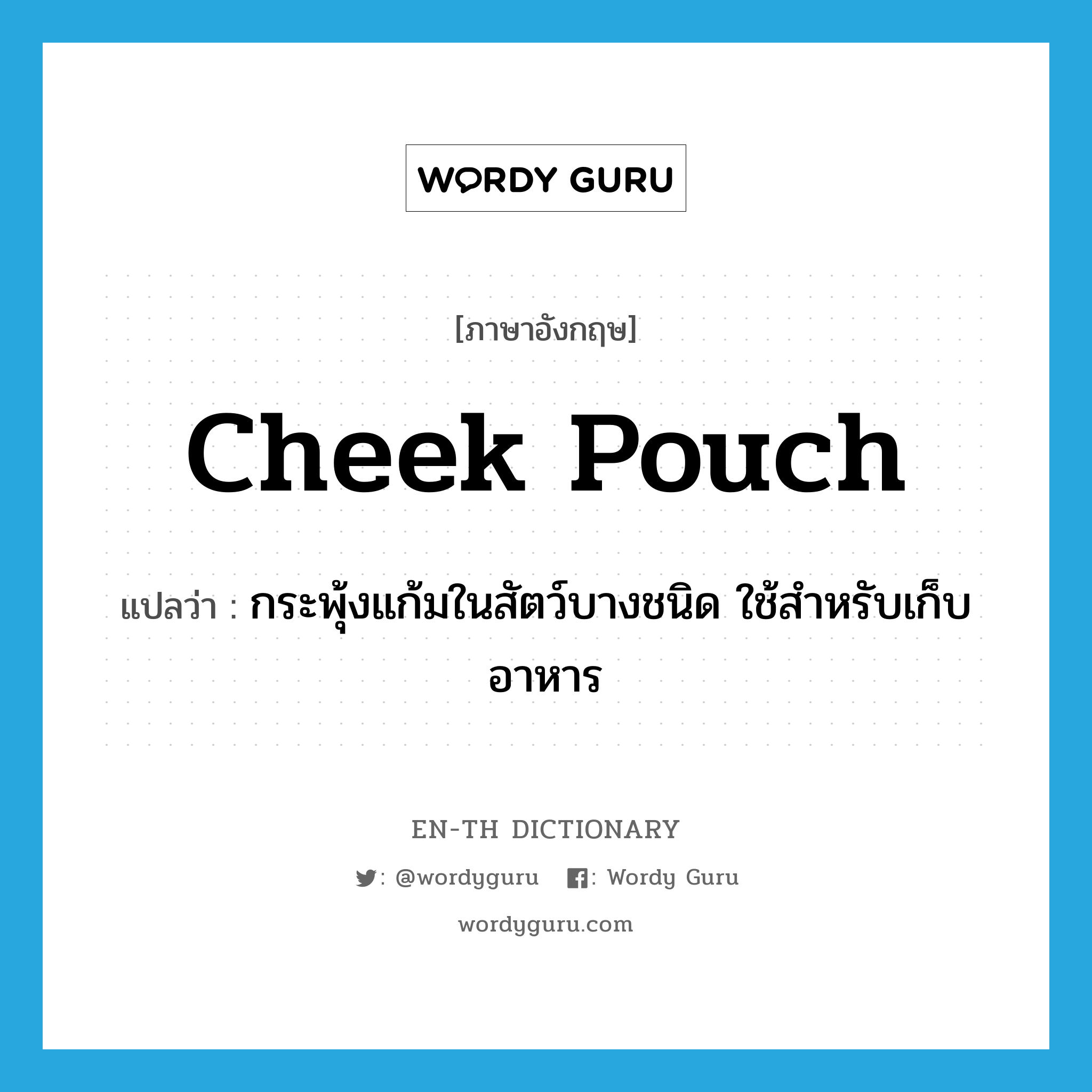 cheek pouch แปลว่า?, คำศัพท์ภาษาอังกฤษ cheek pouch แปลว่า กระพุ้งแก้มในสัตว์บางชนิด ใช้สำหรับเก็บอาหาร ประเภท N หมวด N