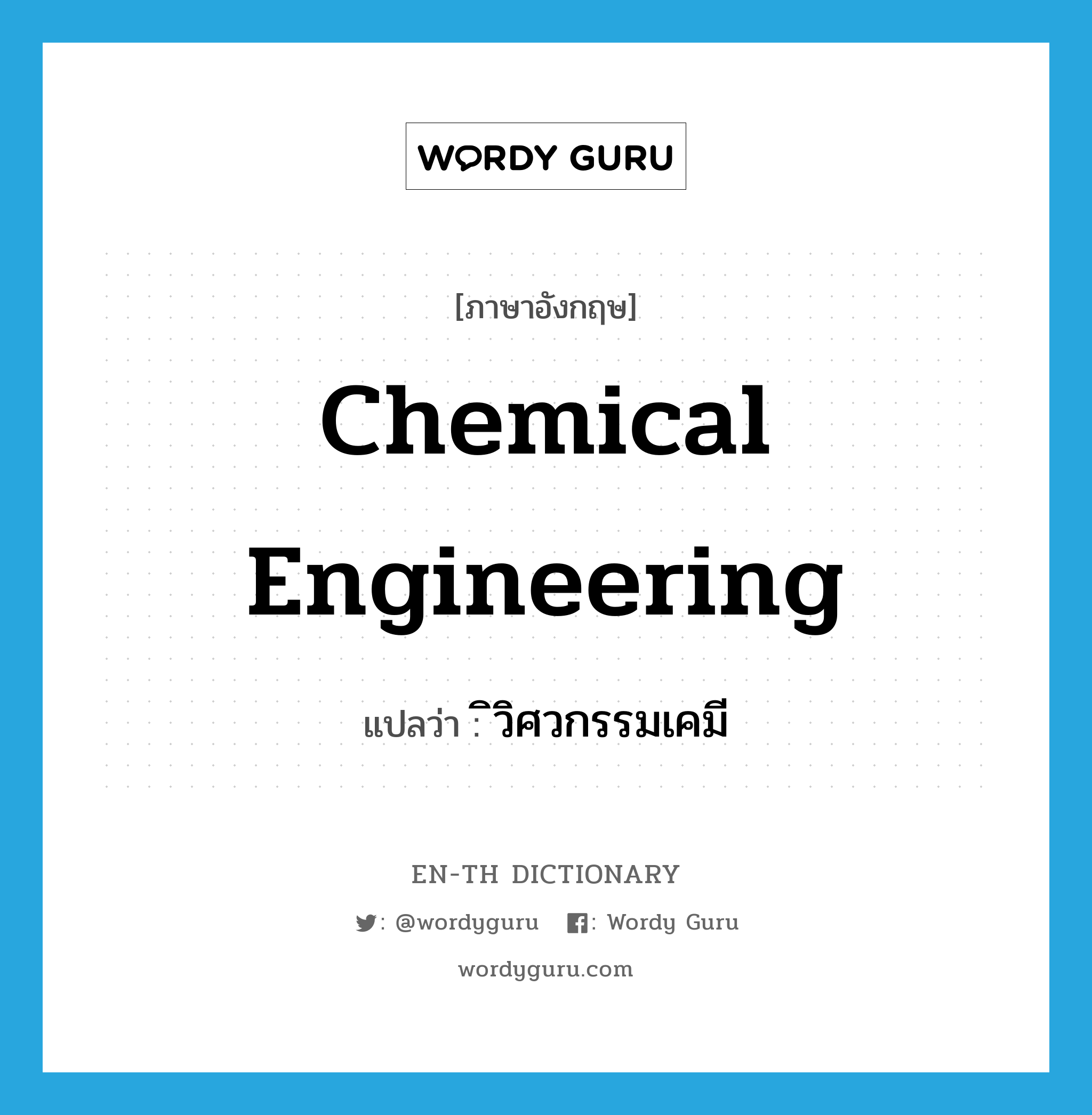 chemical engineering แปลว่า?, คำศัพท์ภาษาอังกฤษ chemical engineering แปลว่า ิวิศวกรรมเคมี ประเภท N หมวด N