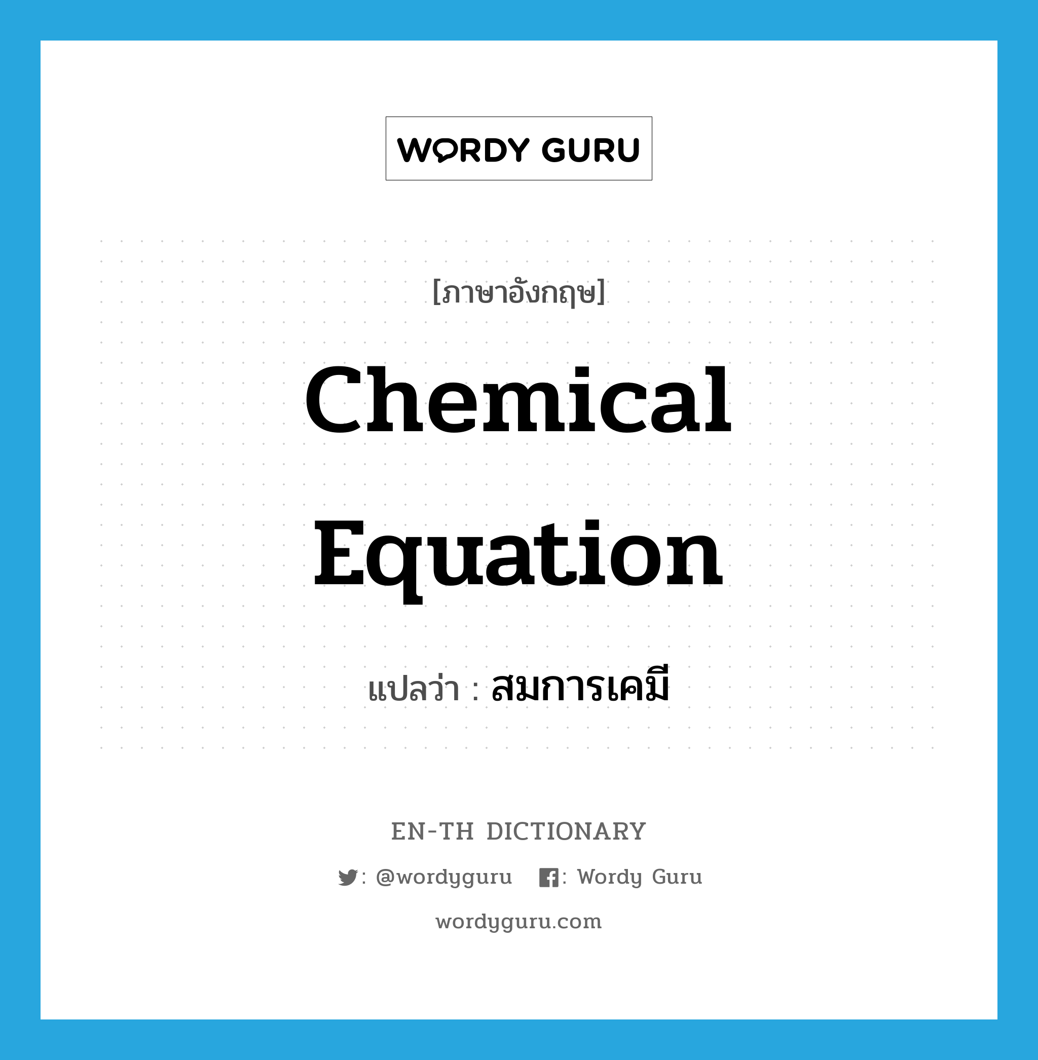 สมการเคมี ภาษาอังกฤษ?, คำศัพท์ภาษาอังกฤษ สมการเคมี แปลว่า chemical equation ประเภท N หมวด N