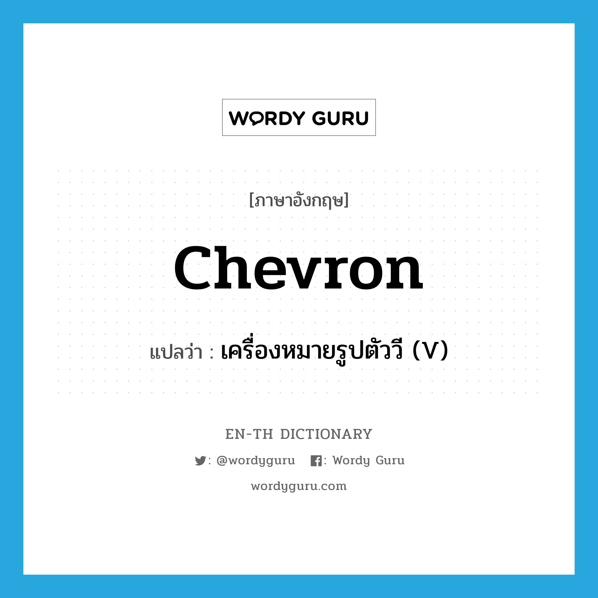 chevron แปลว่า?, คำศัพท์ภาษาอังกฤษ chevron แปลว่า เครื่องหมายรูปตัววี (V) ประเภท N หมวด N