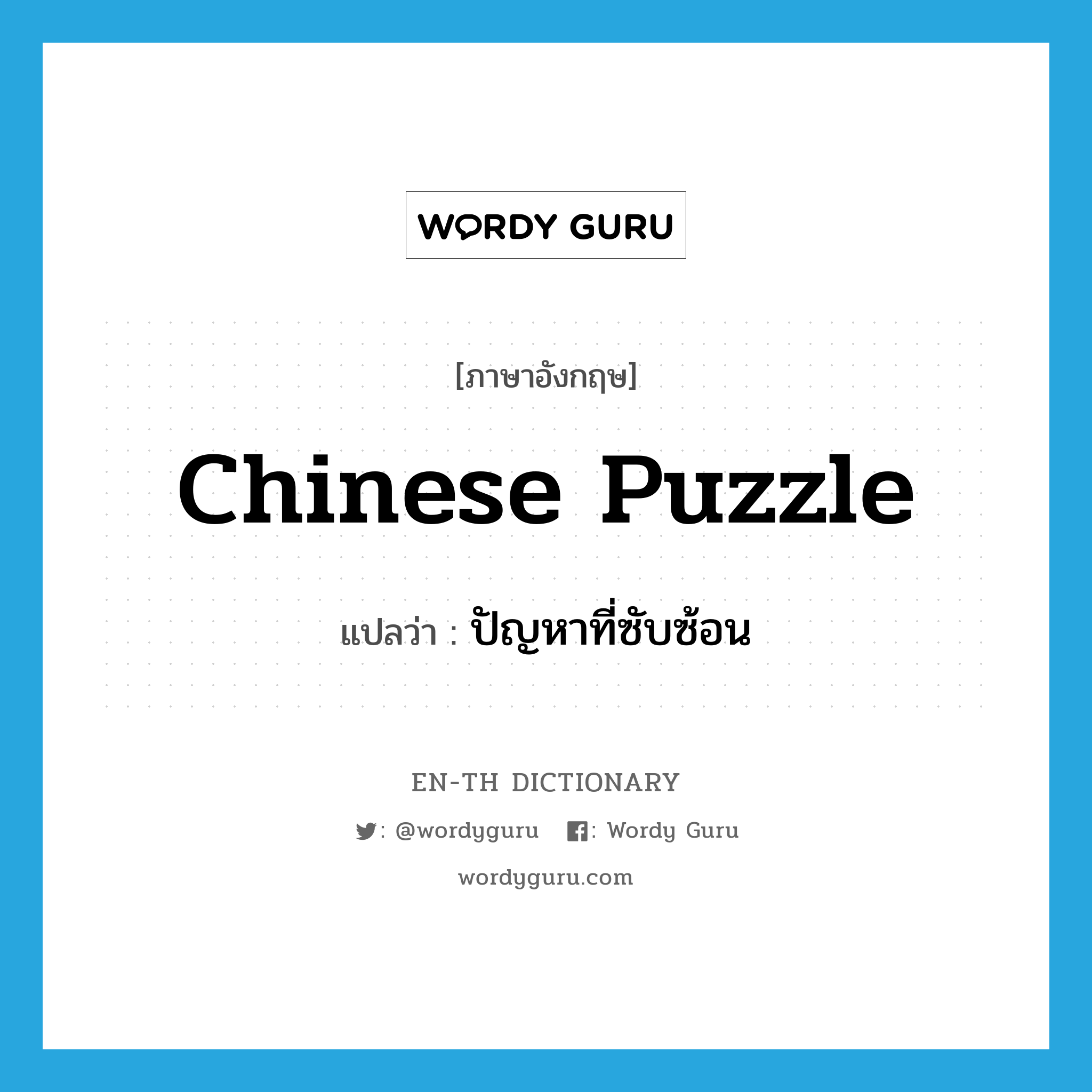 Chinese puzzle แปลว่า?, คำศัพท์ภาษาอังกฤษ Chinese puzzle แปลว่า ปัญหาที่ซับซ้อน ประเภท N หมวด N