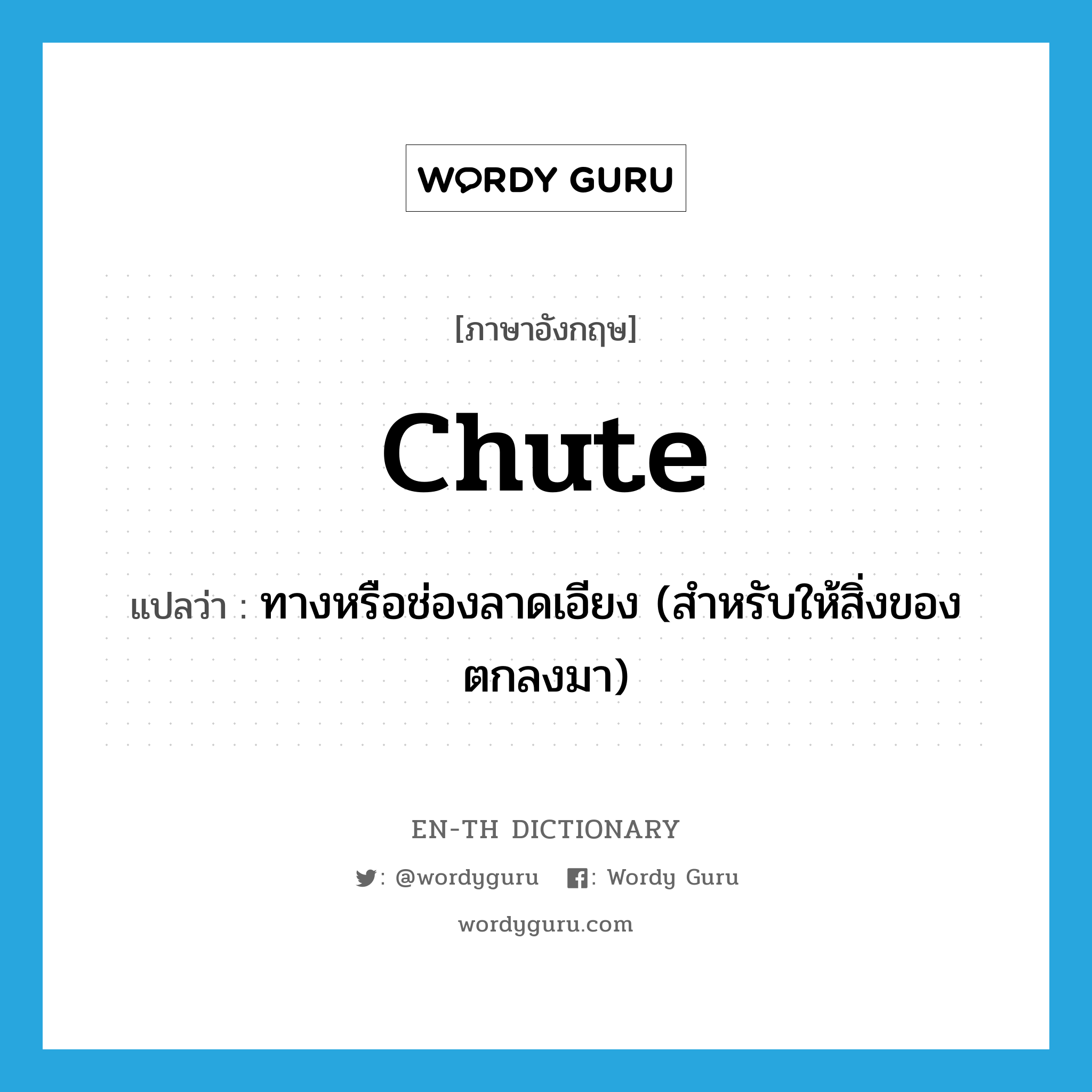 chute แปลว่า?, คำศัพท์ภาษาอังกฤษ chute แปลว่า ทางหรือช่องลาดเอียง (สำหรับให้สิ่งของตกลงมา) ประเภท N หมวด N