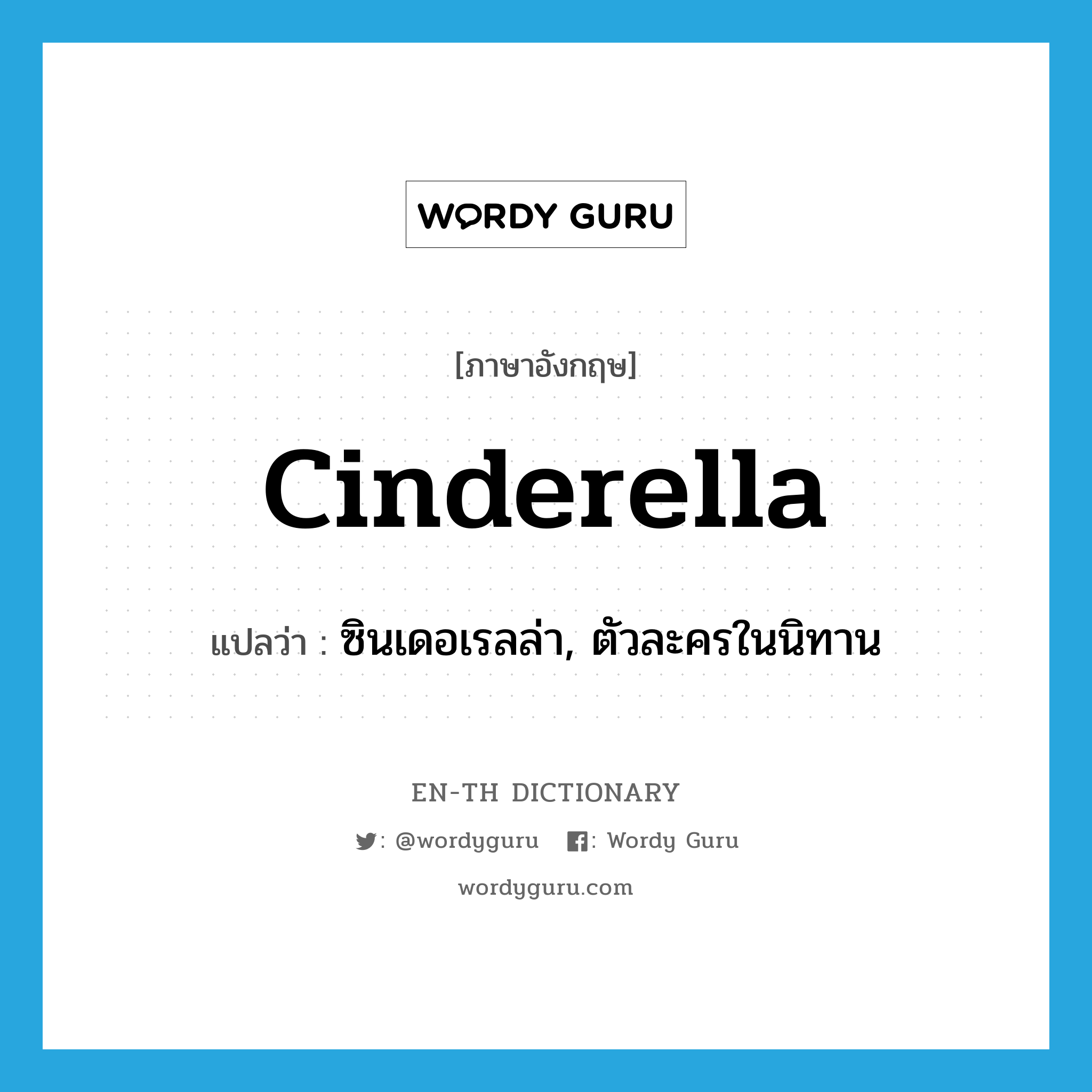ซินเดอเรลล่า, ตัวละครในนิทาน ภาษาอังกฤษ?, คำศัพท์ภาษาอังกฤษ ซินเดอเรลล่า, ตัวละครในนิทาน แปลว่า Cinderella ประเภท N หมวด N