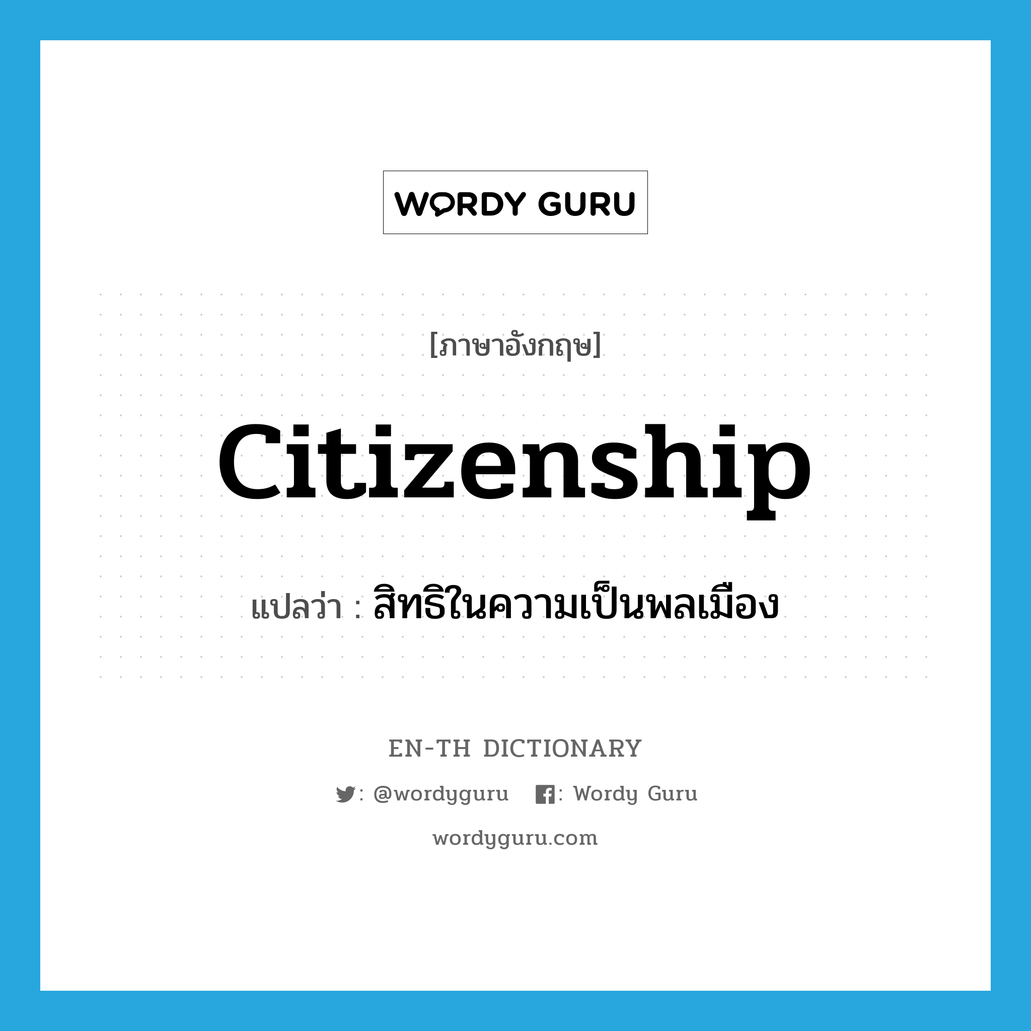 citizenship แปลว่า?, คำศัพท์ภาษาอังกฤษ citizenship แปลว่า สิทธิในความเป็นพลเมือง ประเภท N หมวด N