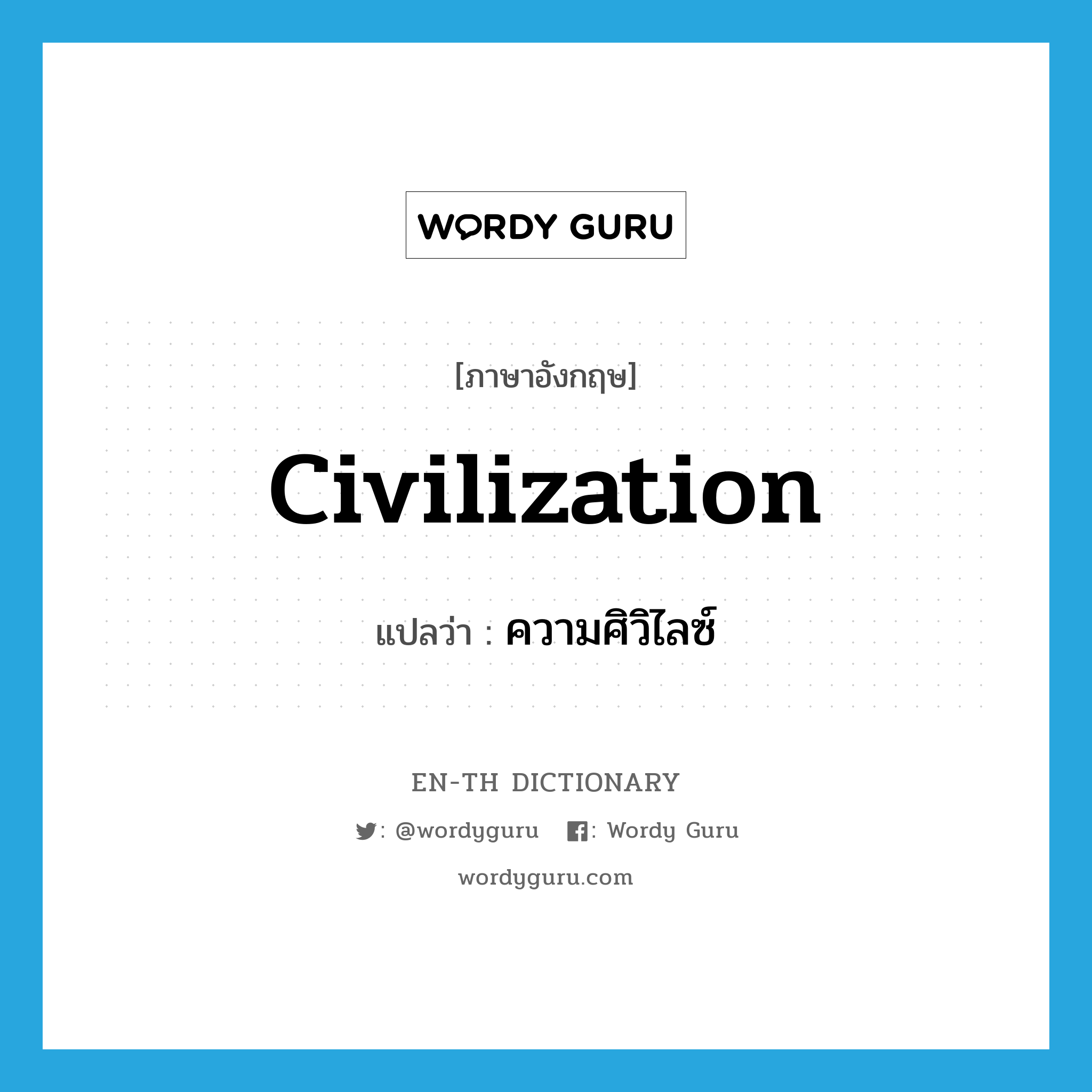 civilization แปลว่า?, คำศัพท์ภาษาอังกฤษ civilization แปลว่า ความศิวิไลซ์ ประเภท N หมวด N