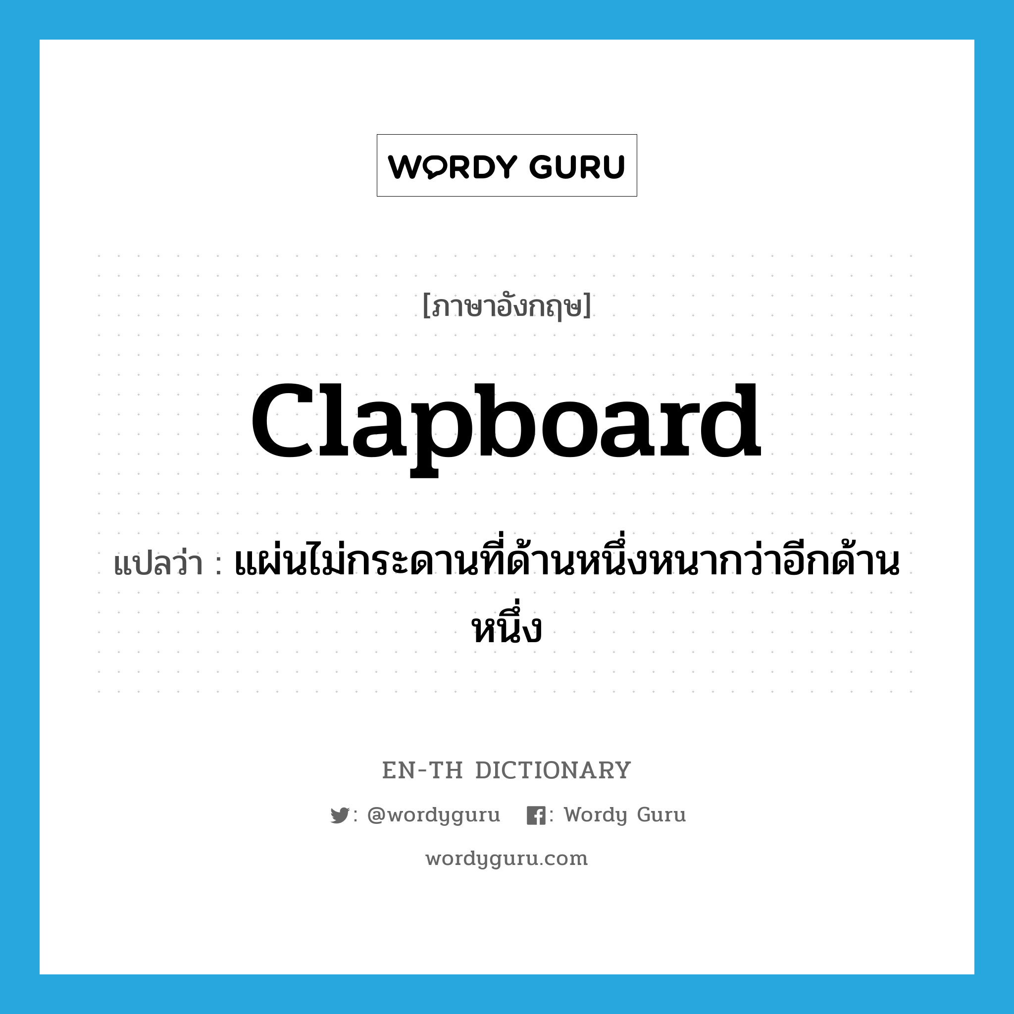 clapboard แปลว่า?, คำศัพท์ภาษาอังกฤษ clapboard แปลว่า แผ่นไม่กระดานที่ด้านหนึ่งหนากว่าอีกด้านหนึ่ง ประเภท N หมวด N