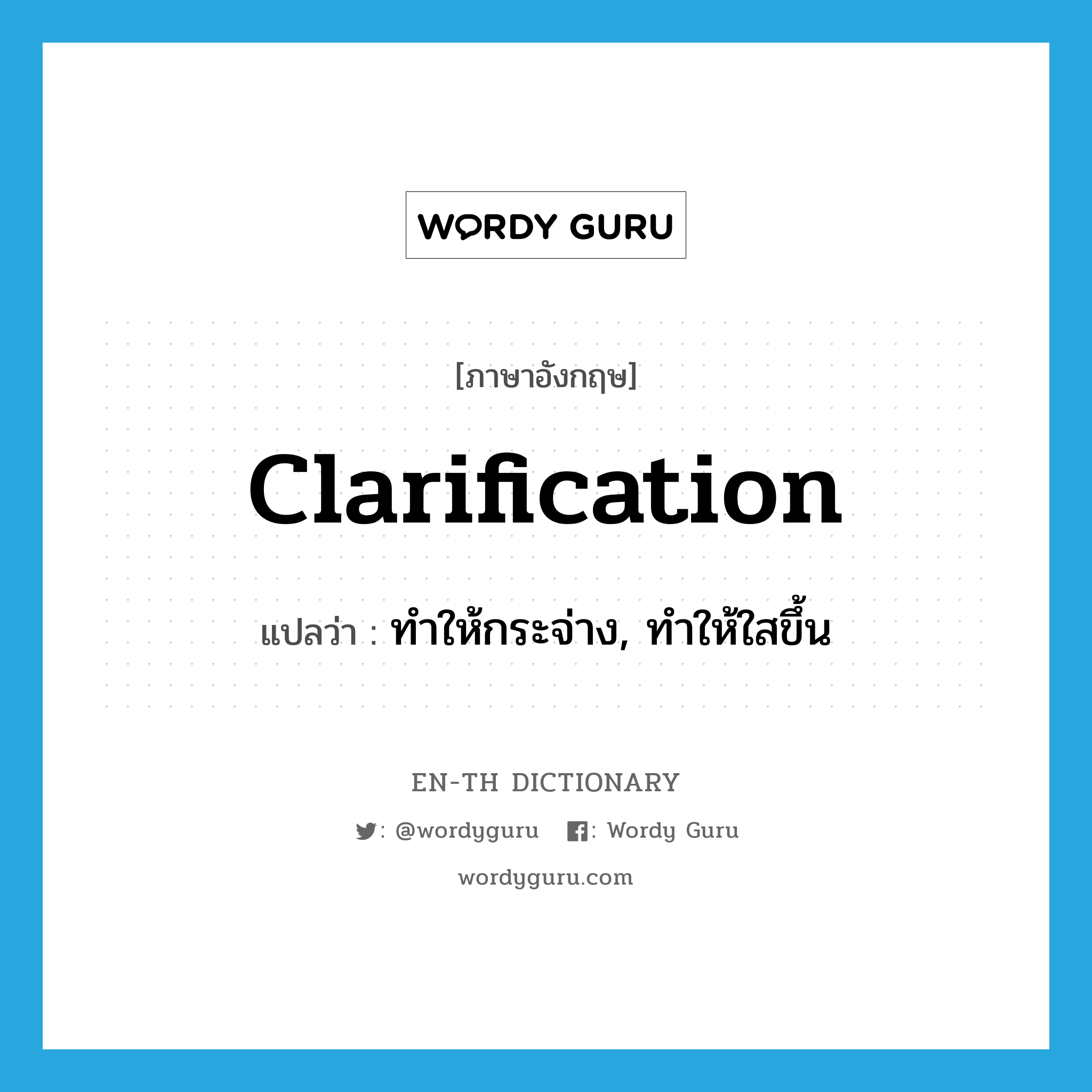clarification แปลว่า?, คำศัพท์ภาษาอังกฤษ clarification แปลว่า ทำให้กระจ่าง, ทำให้ใสขึ้น ประเภท VI หมวด VI