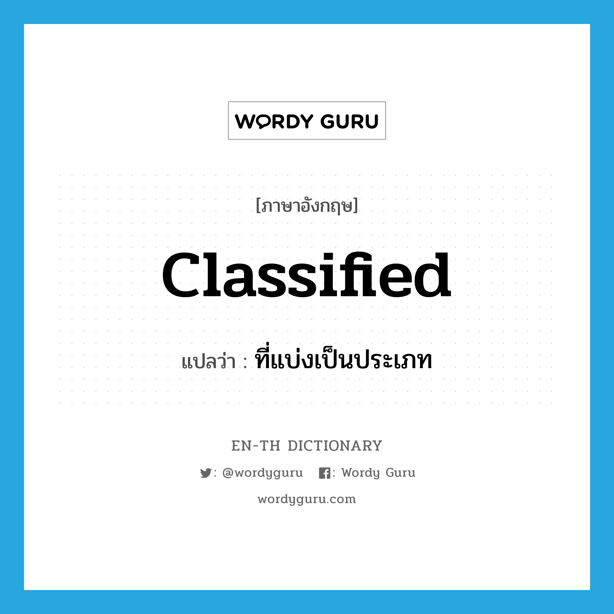 classified แปลว่า?, คำศัพท์ภาษาอังกฤษ classified แปลว่า ที่แบ่งเป็นประเภท ประเภท ADJ หมวด ADJ