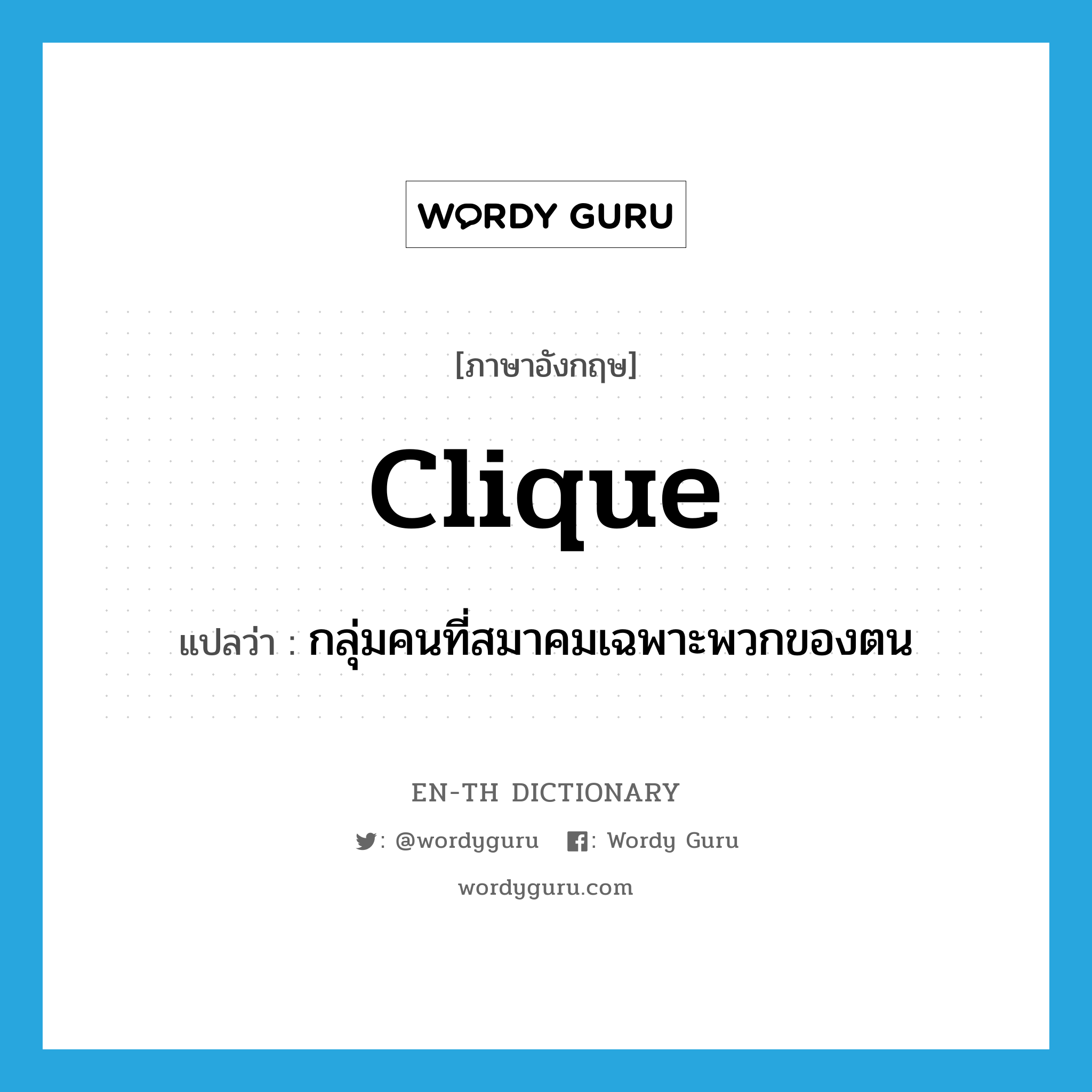 clique แปลว่า?, คำศัพท์ภาษาอังกฤษ clique แปลว่า กลุ่มคนที่สมาคมเฉพาะพวกของตน ประเภท N หมวด N