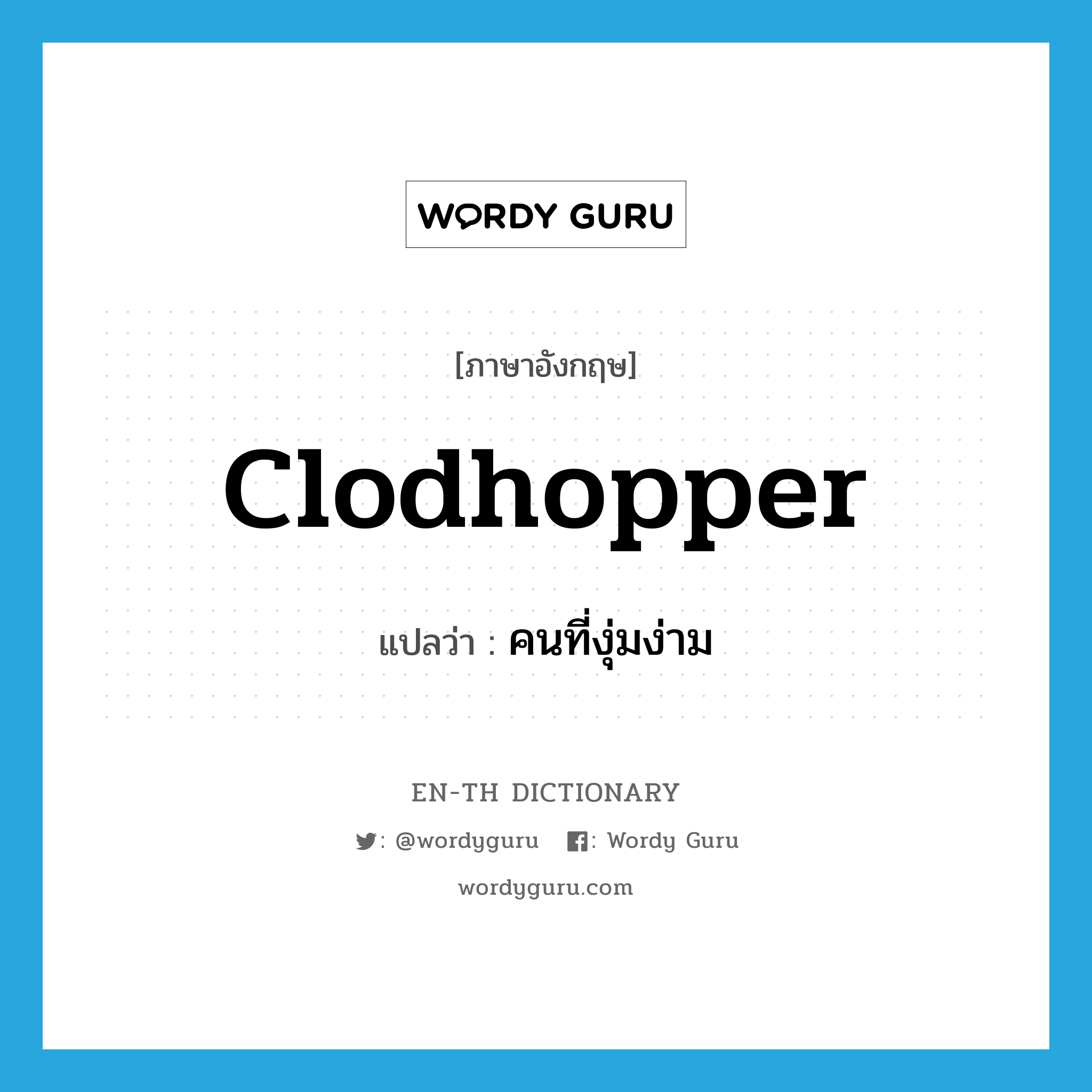 clodhopper แปลว่า?, คำศัพท์ภาษาอังกฤษ clodhopper แปลว่า คนที่งุ่มง่าม ประเภท N หมวด N