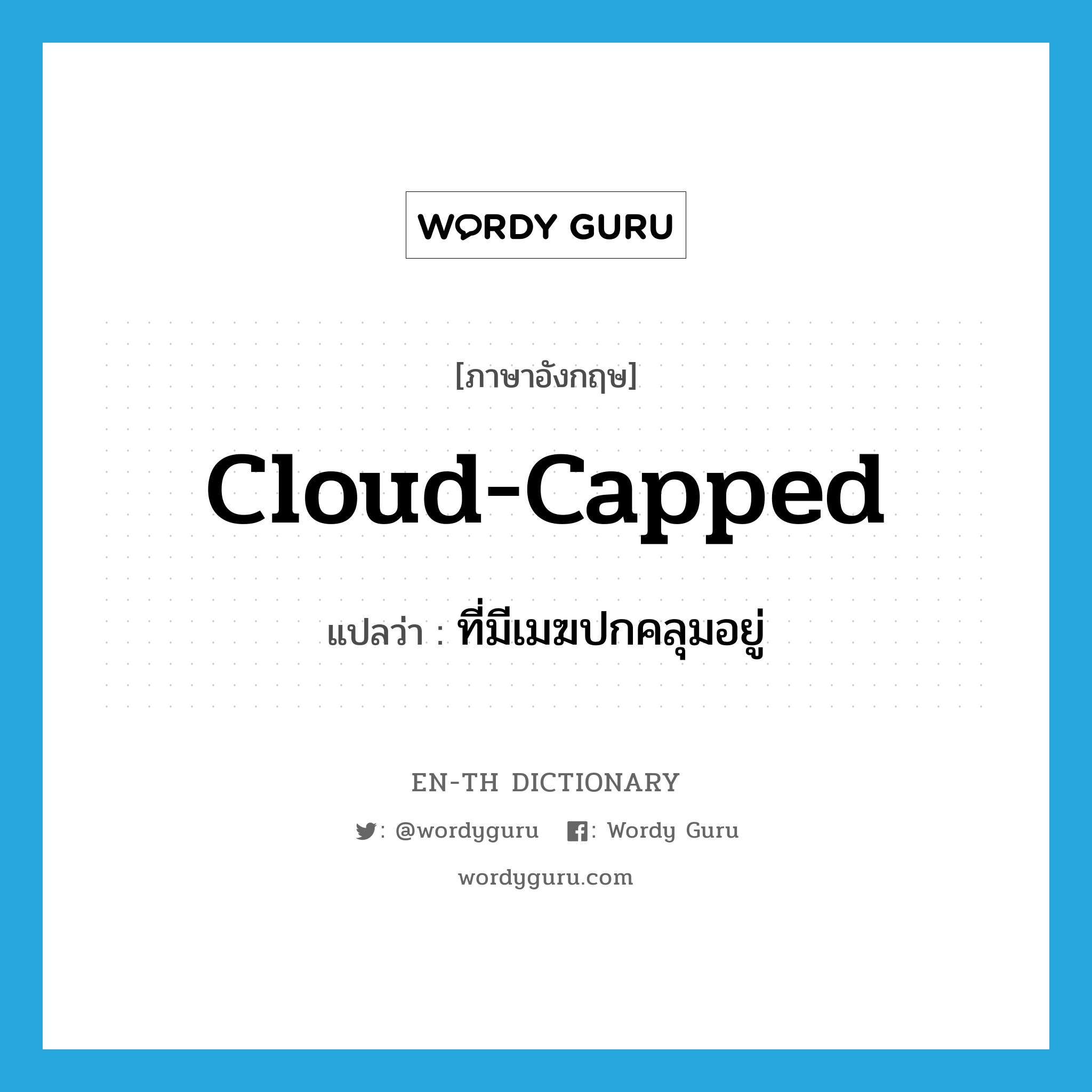 ที่มีเมฆปกคลุมอยู่ ภาษาอังกฤษ?, คำศัพท์ภาษาอังกฤษ ที่มีเมฆปกคลุมอยู่ แปลว่า cloud-capped ประเภท ADJ หมวด ADJ