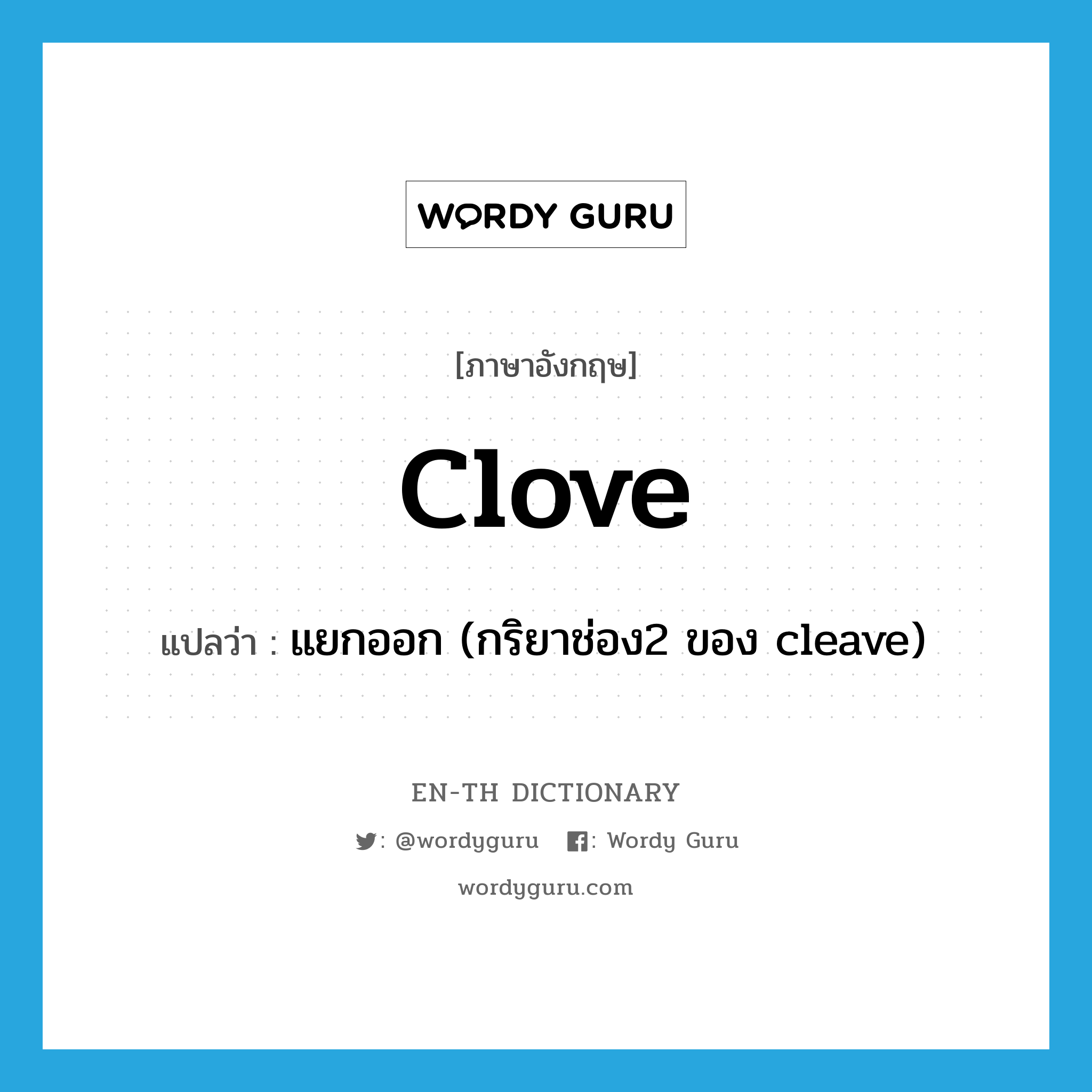 แยกออก (กริยาช่อง2 ของ cleave) ภาษาอังกฤษ?, คำศัพท์ภาษาอังกฤษ แยกออก (กริยาช่อง2 ของ cleave) แปลว่า clove ประเภท VT หมวด VT