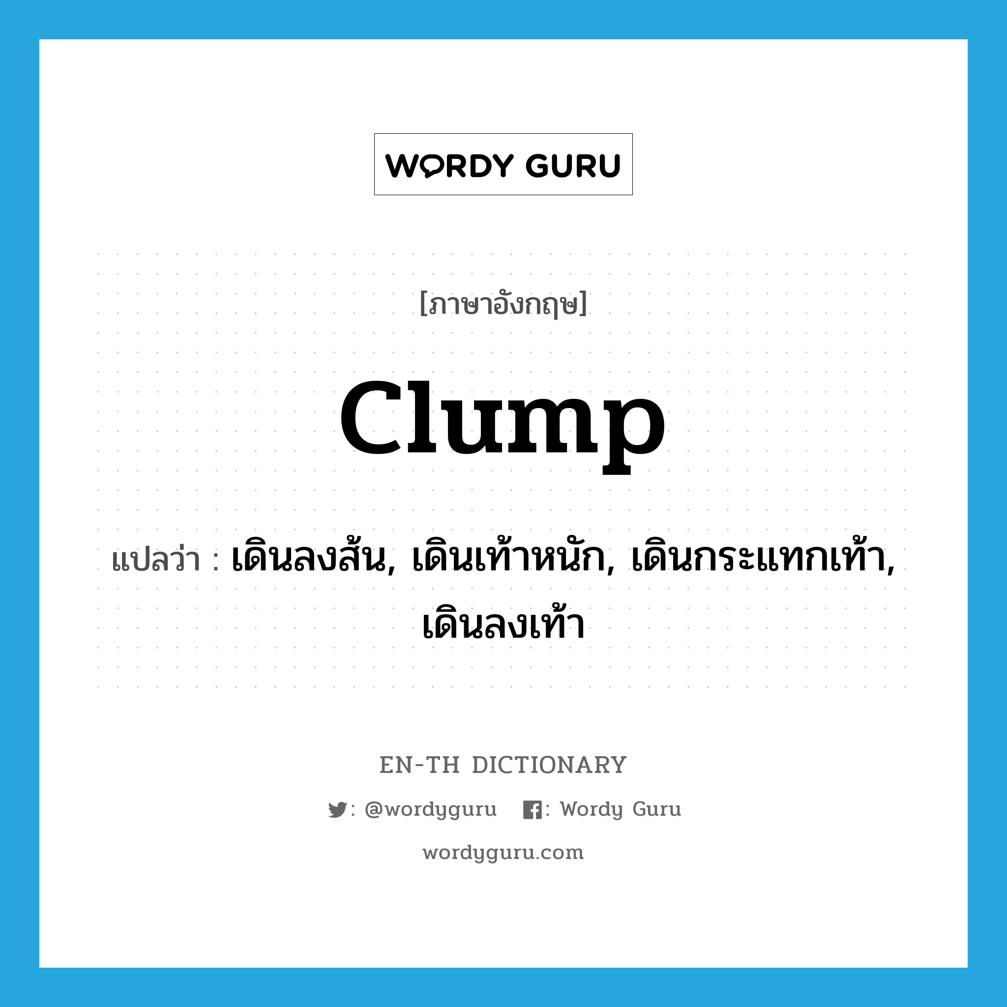 clump แปลว่า?, คำศัพท์ภาษาอังกฤษ clump แปลว่า เดินลงส้น, เดินเท้าหนัก, เดินกระแทกเท้า, เดินลงเท้า ประเภท VI หมวด VI