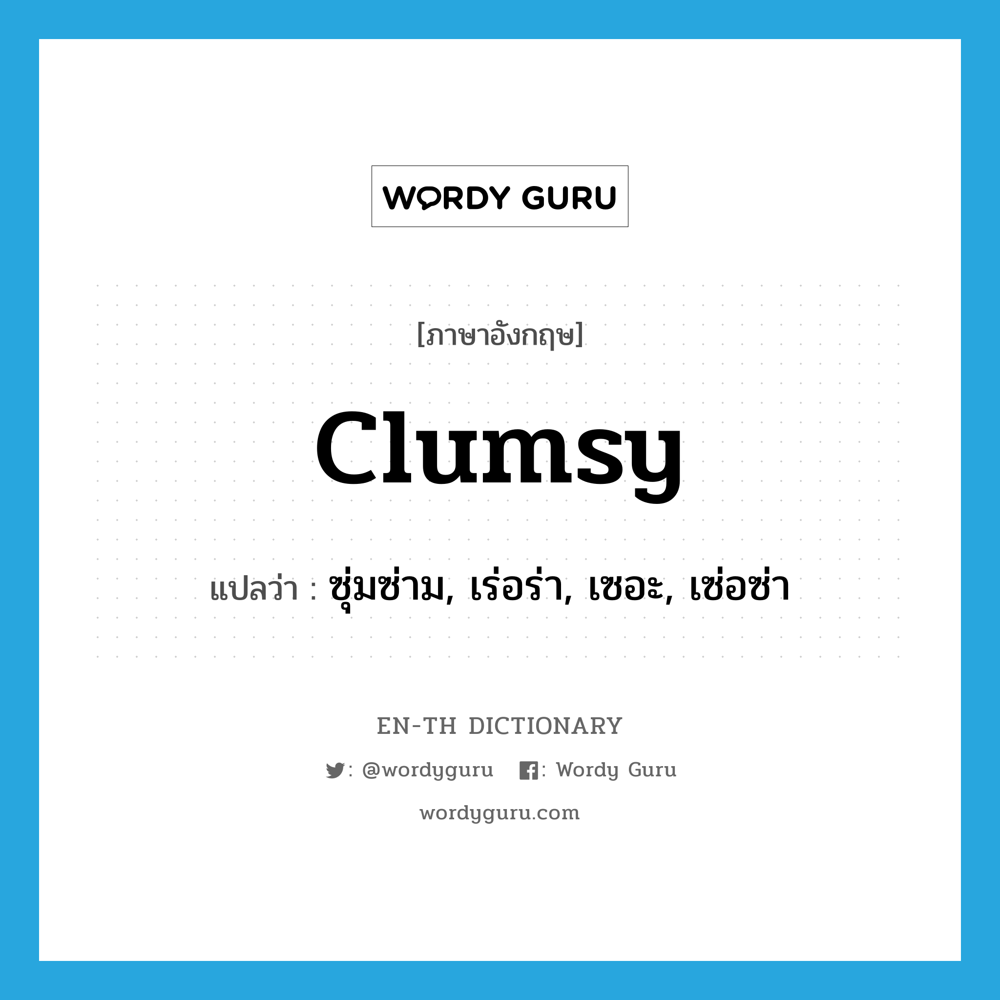 clumsy แปลว่า?, คำศัพท์ภาษาอังกฤษ clumsy แปลว่า ซุ่มซ่าม, เร่อร่า, เซอะ, เซ่อซ่า ประเภท ADJ หมวด ADJ