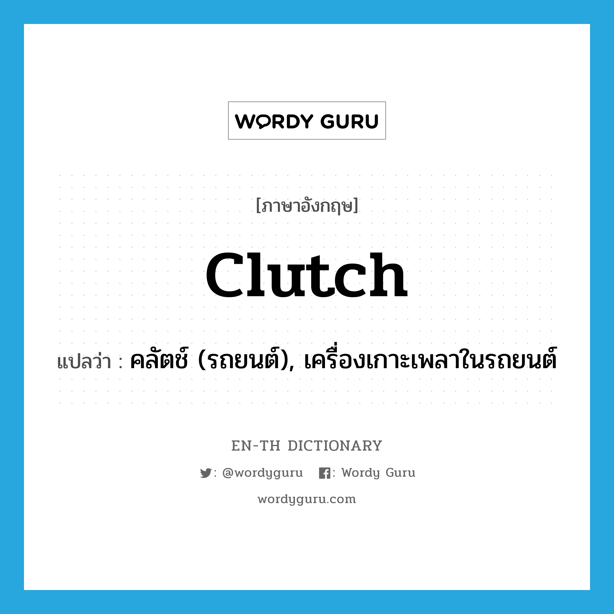 clutch แปลว่า?, คำศัพท์ภาษาอังกฤษ clutch แปลว่า คลัตช์ (รถยนต์), เครื่องเกาะเพลาในรถยนต์ ประเภท N หมวด N