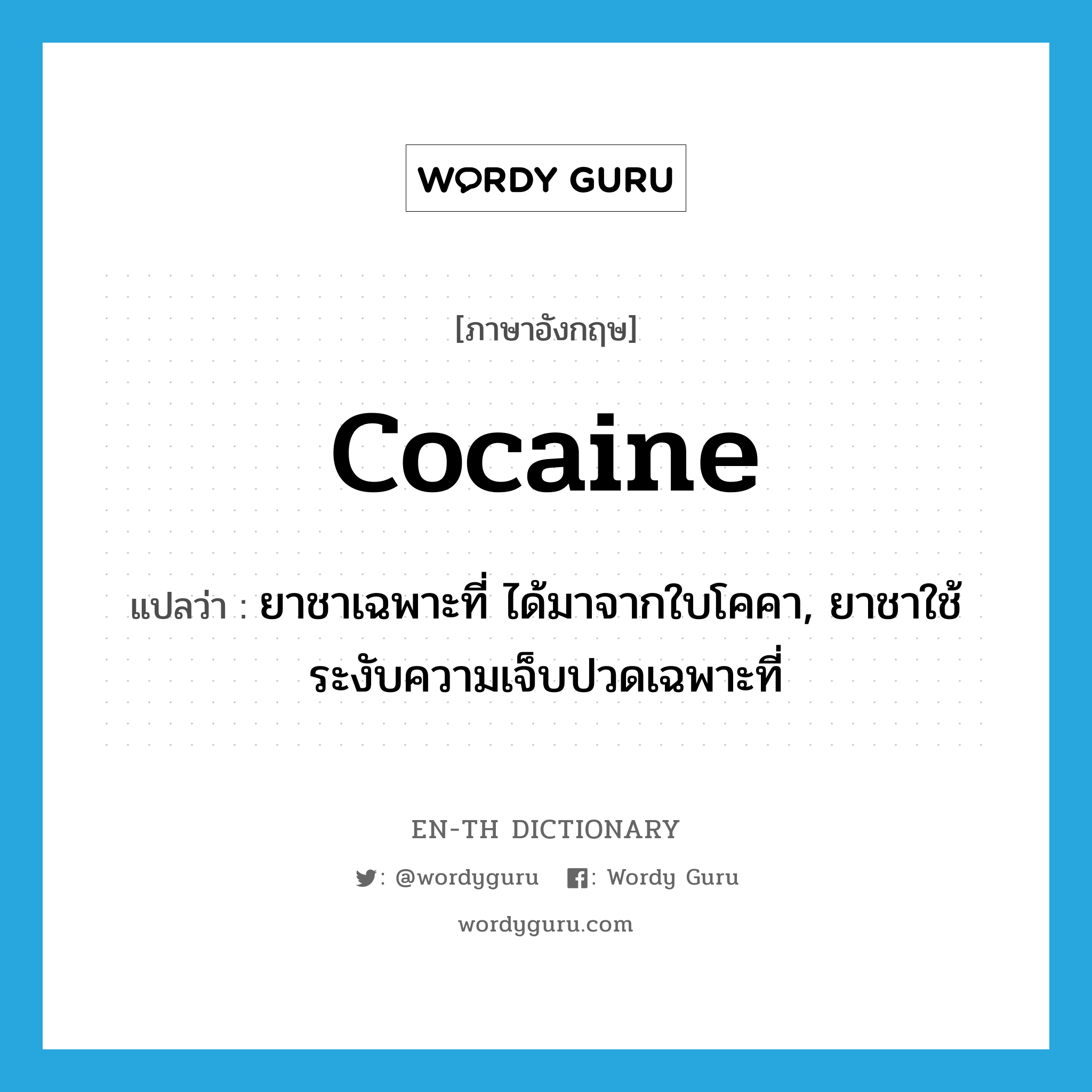 cocaine แปลว่า?, คำศัพท์ภาษาอังกฤษ cocaine แปลว่า ยาชาเฉพาะที่ ได้มาจากใบโคคา, ยาชาใช้ระงับความเจ็บปวดเฉพาะที่ ประเภท N หมวด N