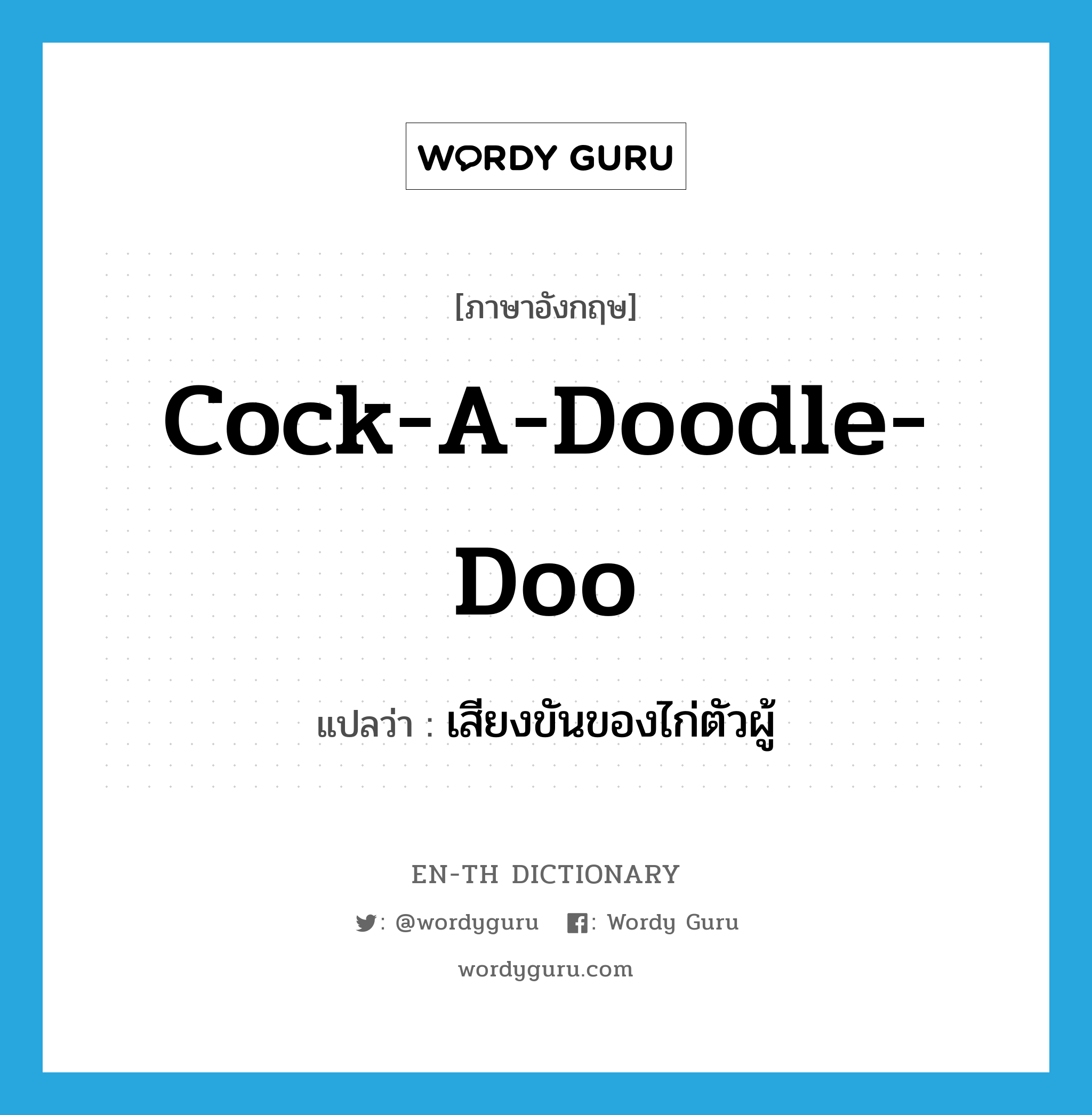 เสียงขันของไก่ตัวผู้ ภาษาอังกฤษ?, คำศัพท์ภาษาอังกฤษ เสียงขันของไก่ตัวผู้ แปลว่า cock-a-doodle-doo ประเภท N หมวด N