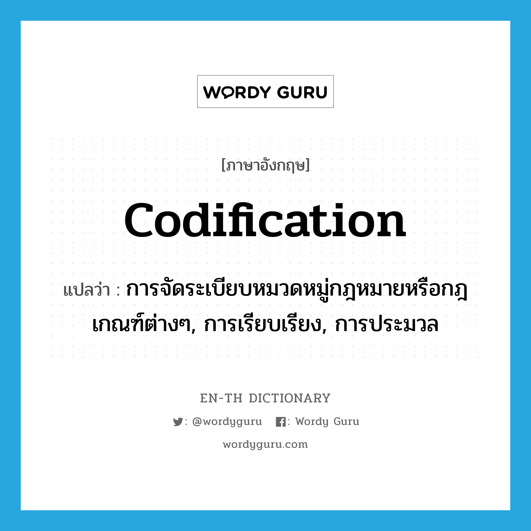 codification แปลว่า?, คำศัพท์ภาษาอังกฤษ codification แปลว่า การจัดระเบียบหมวดหมู่กฎหมายหรือกฎเกณฑ์ต่างๆ, การเรียบเรียง, การประมวล ประเภท N หมวด N