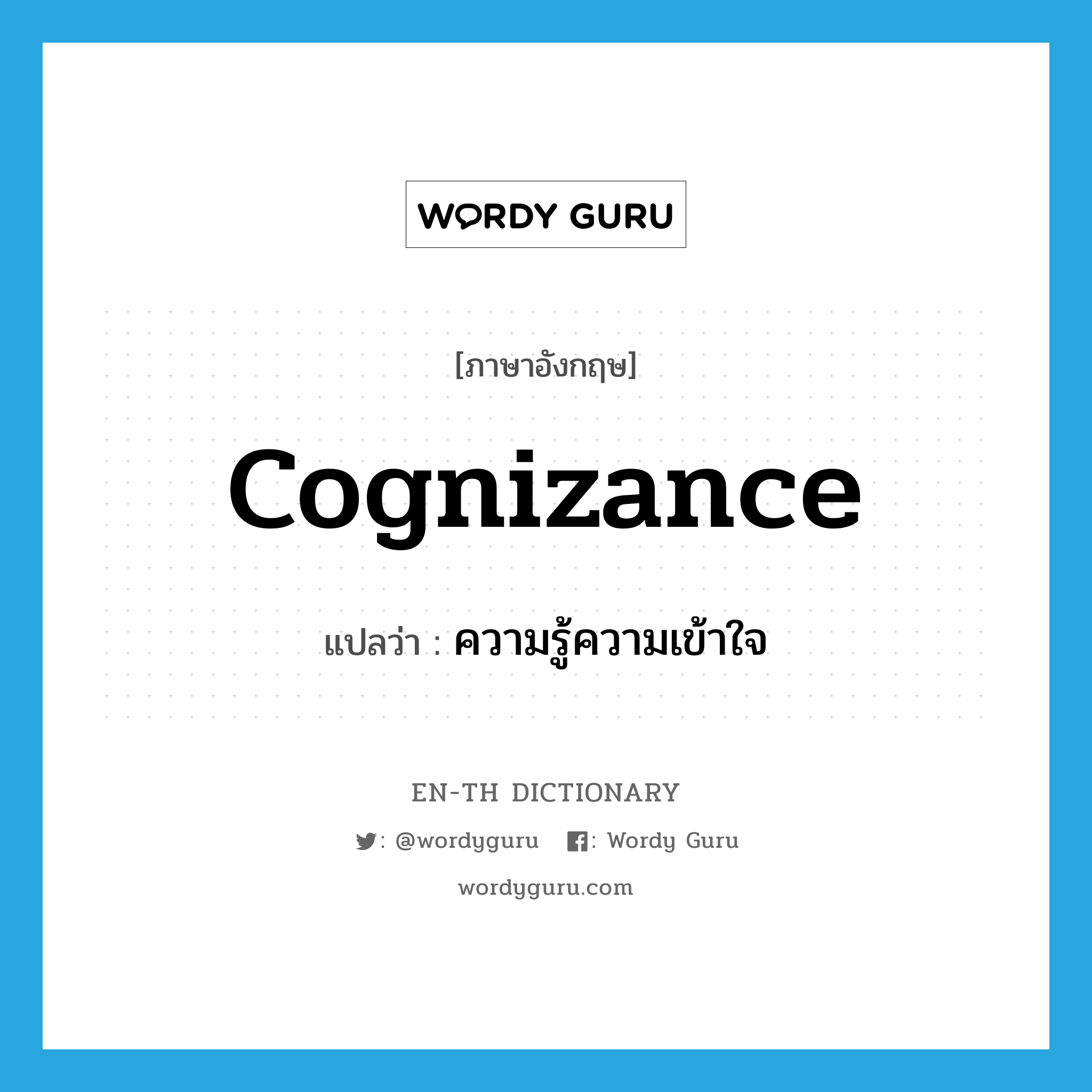 cognizance แปลว่า?, คำศัพท์ภาษาอังกฤษ cognizance แปลว่า ความรู้ความเข้าใจ ประเภท N หมวด N