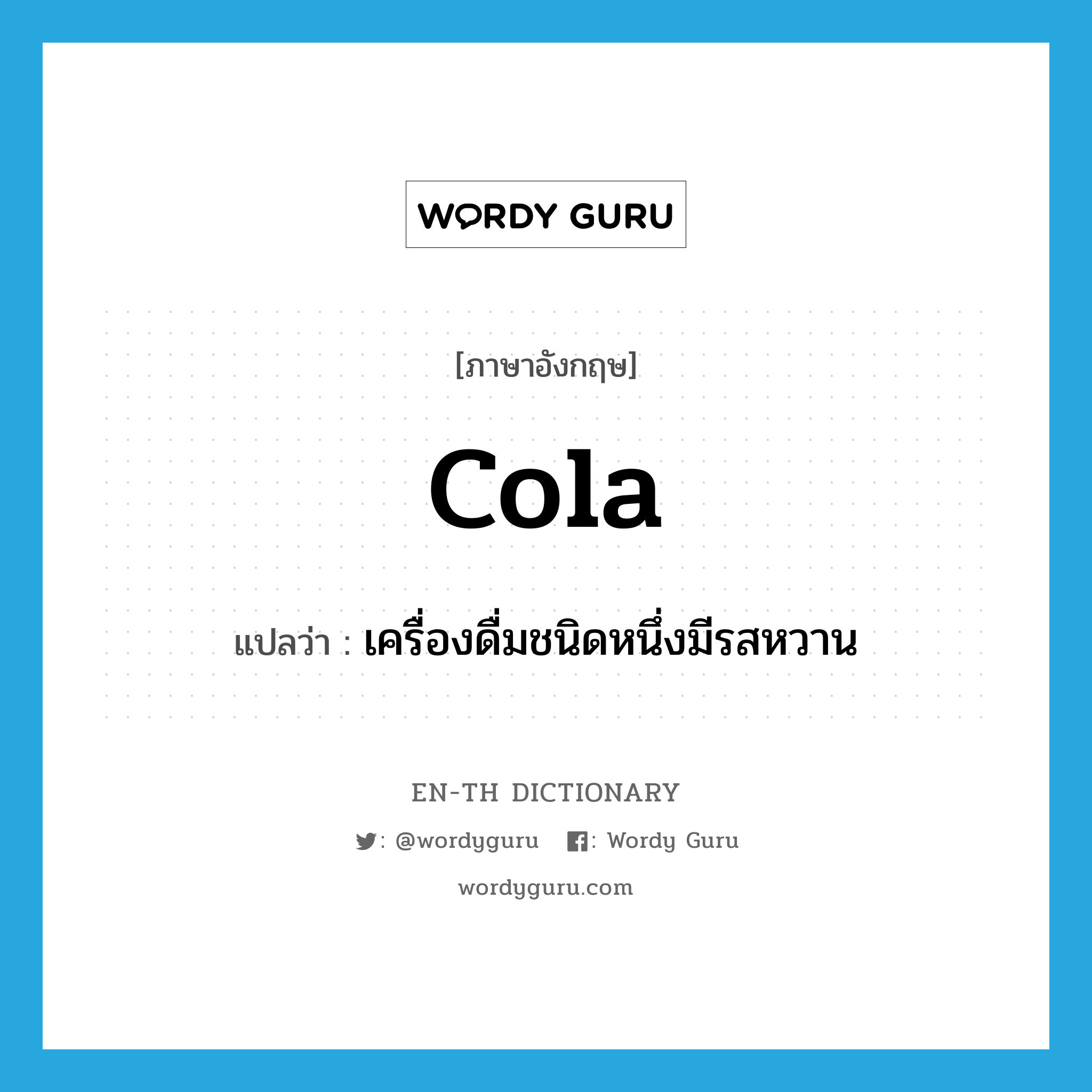 cola แปลว่า?, คำศัพท์ภาษาอังกฤษ cola แปลว่า เครื่องดื่มชนิดหนึ่งมีรสหวาน ประเภท N หมวด N