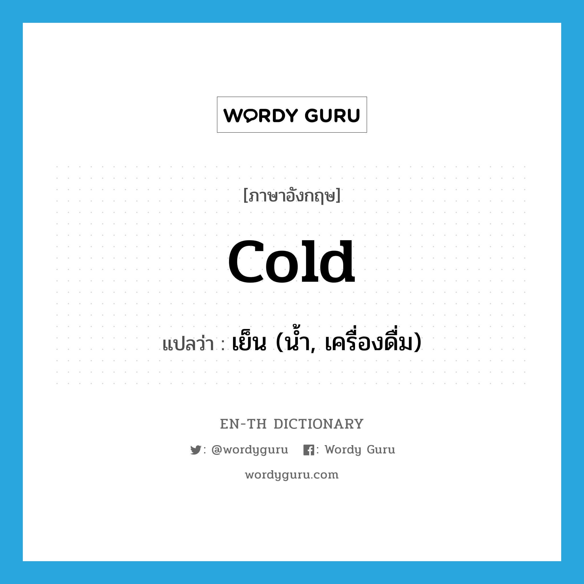 เย็น (น้ำ, เครื่องดื่ม) ภาษาอังกฤษ?, คำศัพท์ภาษาอังกฤษ เย็น (น้ำ, เครื่องดื่ม) แปลว่า cold ประเภท ADJ หมวด ADJ