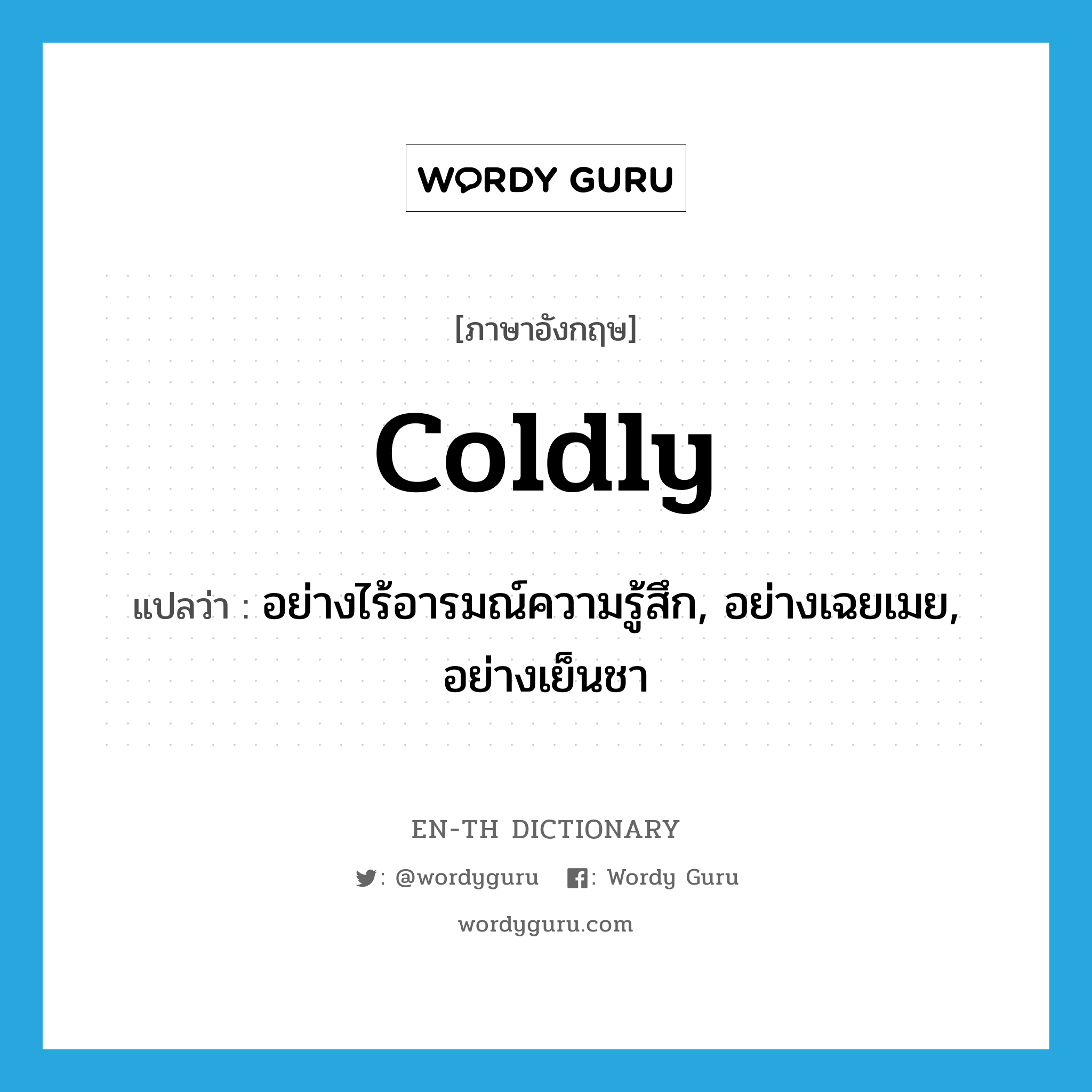 coldly แปลว่า?, คำศัพท์ภาษาอังกฤษ coldly แปลว่า อย่างไร้อารมณ์ความรู้สึก, อย่างเฉยเมย, อย่างเย็นชา ประเภท ADV หมวด ADV