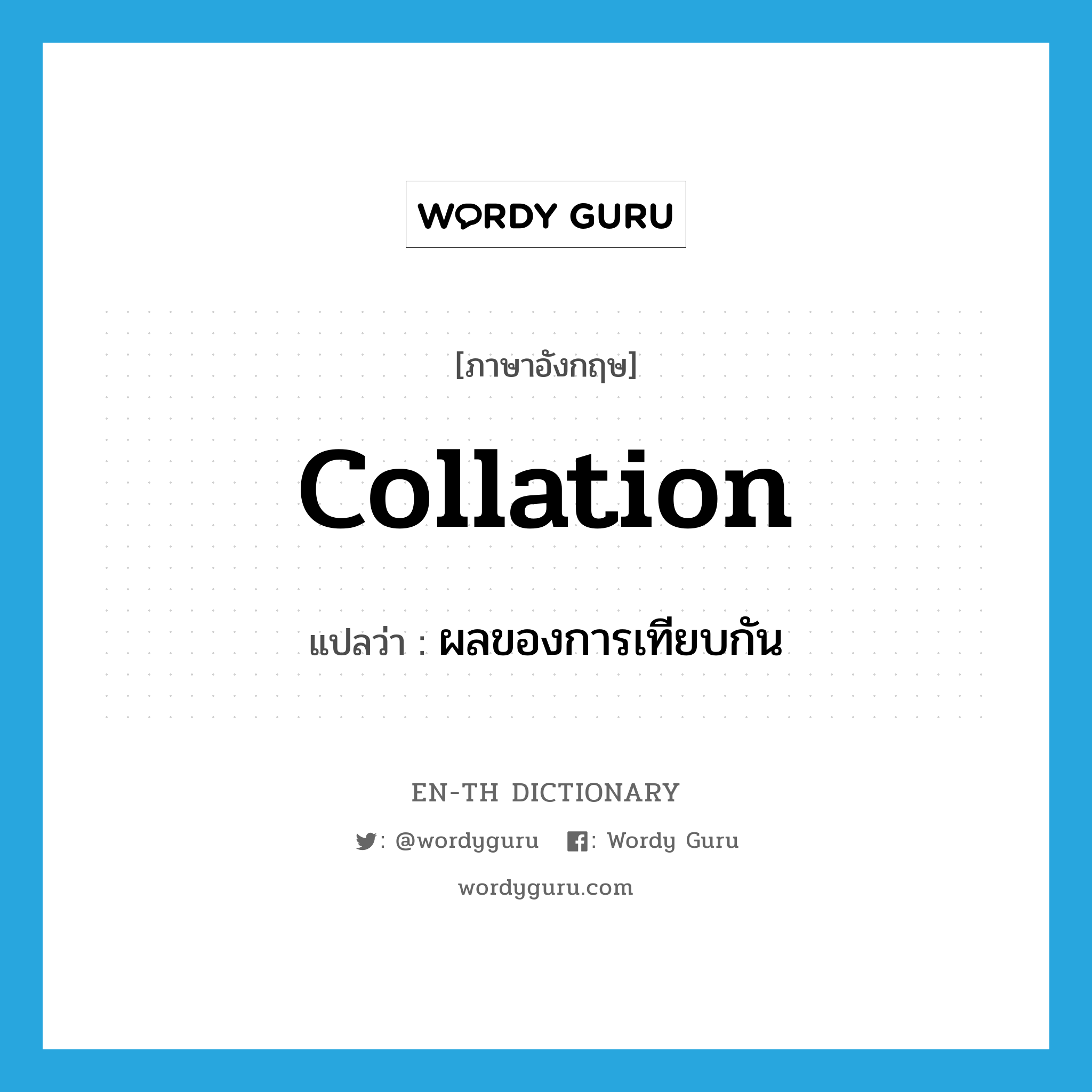 collation แปลว่า?, คำศัพท์ภาษาอังกฤษ collation แปลว่า ผลของการเทียบกัน ประเภท N หมวด N