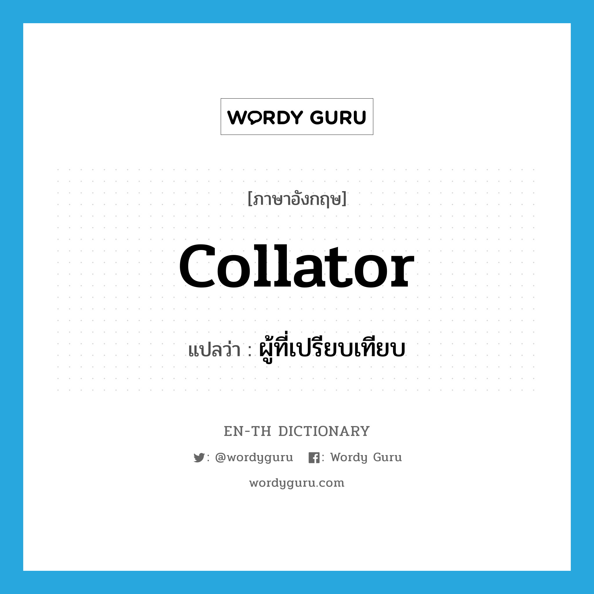 collator แปลว่า?, คำศัพท์ภาษาอังกฤษ collator แปลว่า ผู้ที่เปรียบเทียบ ประเภท N หมวด N