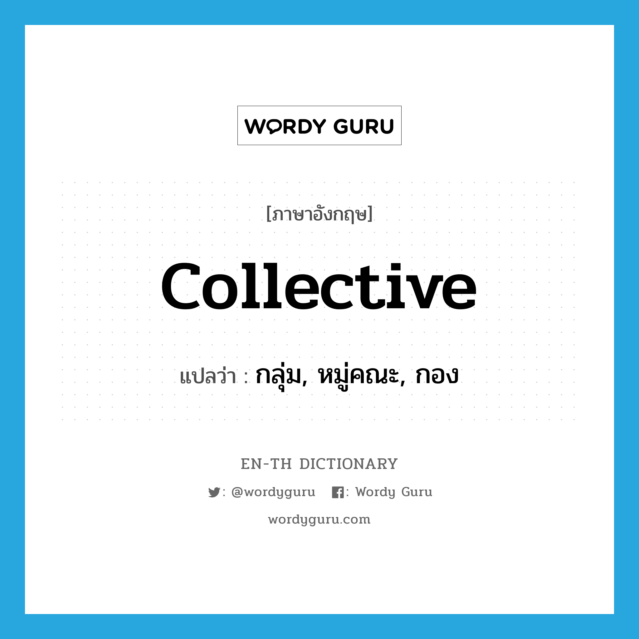 collective แปลว่า?, คำศัพท์ภาษาอังกฤษ collective แปลว่า กลุ่ม, หมู่คณะ, กอง ประเภท N หมวด N