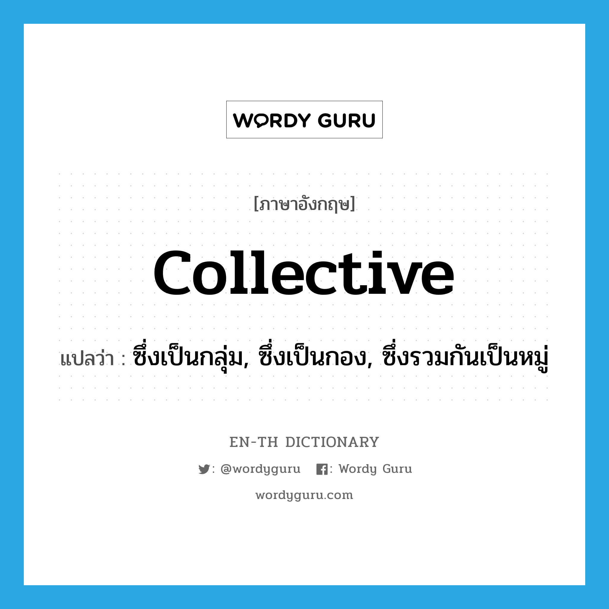 collective แปลว่า?, คำศัพท์ภาษาอังกฤษ collective แปลว่า ซึ่งเป็นกลุ่ม, ซึ่งเป็นกอง, ซึ่งรวมกันเป็นหมู่ ประเภท ADJ หมวด ADJ