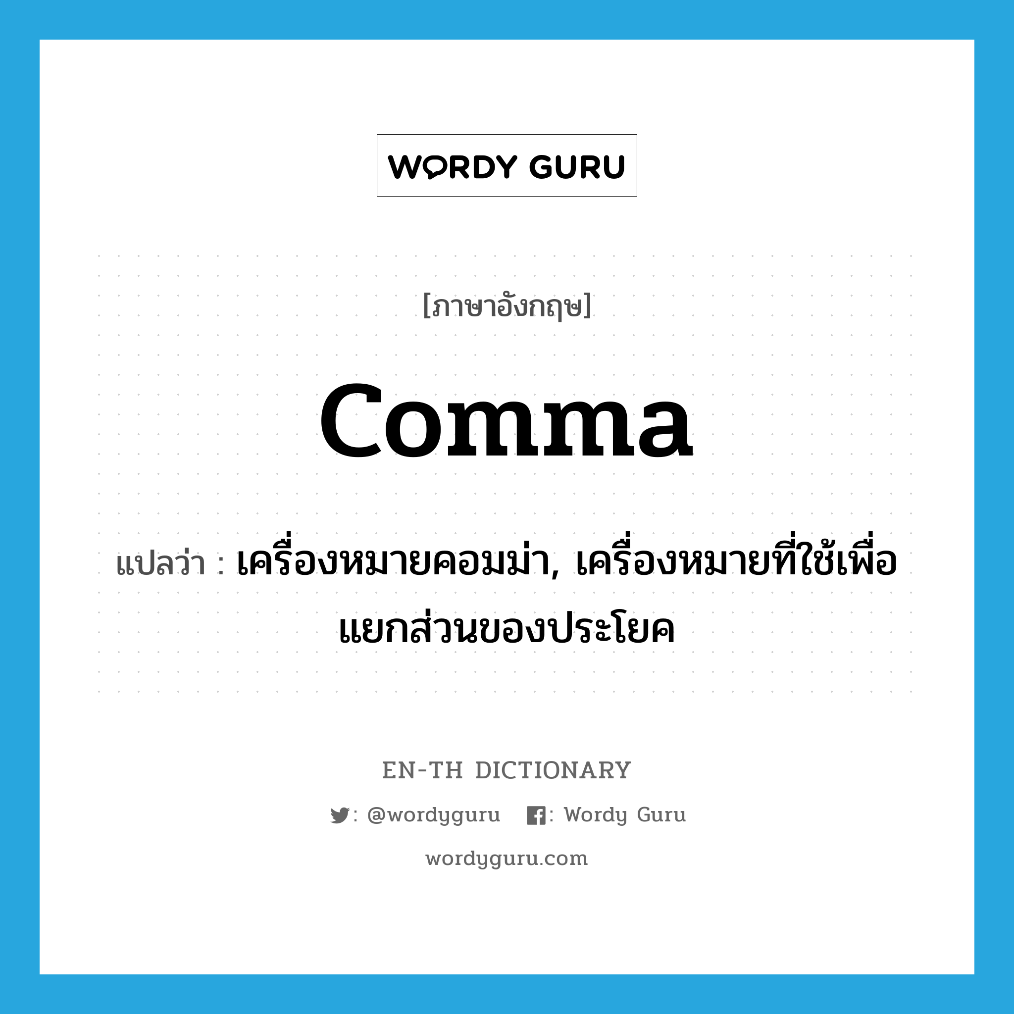 เครื่องหมายคอมม่า, เครื่องหมายที่ใช้เพื่อแยกส่วนของประโยค ภาษาอังกฤษ?, คำศัพท์ภาษาอังกฤษ เครื่องหมายคอมม่า, เครื่องหมายที่ใช้เพื่อแยกส่วนของประโยค แปลว่า comma ประเภท N หมวด N