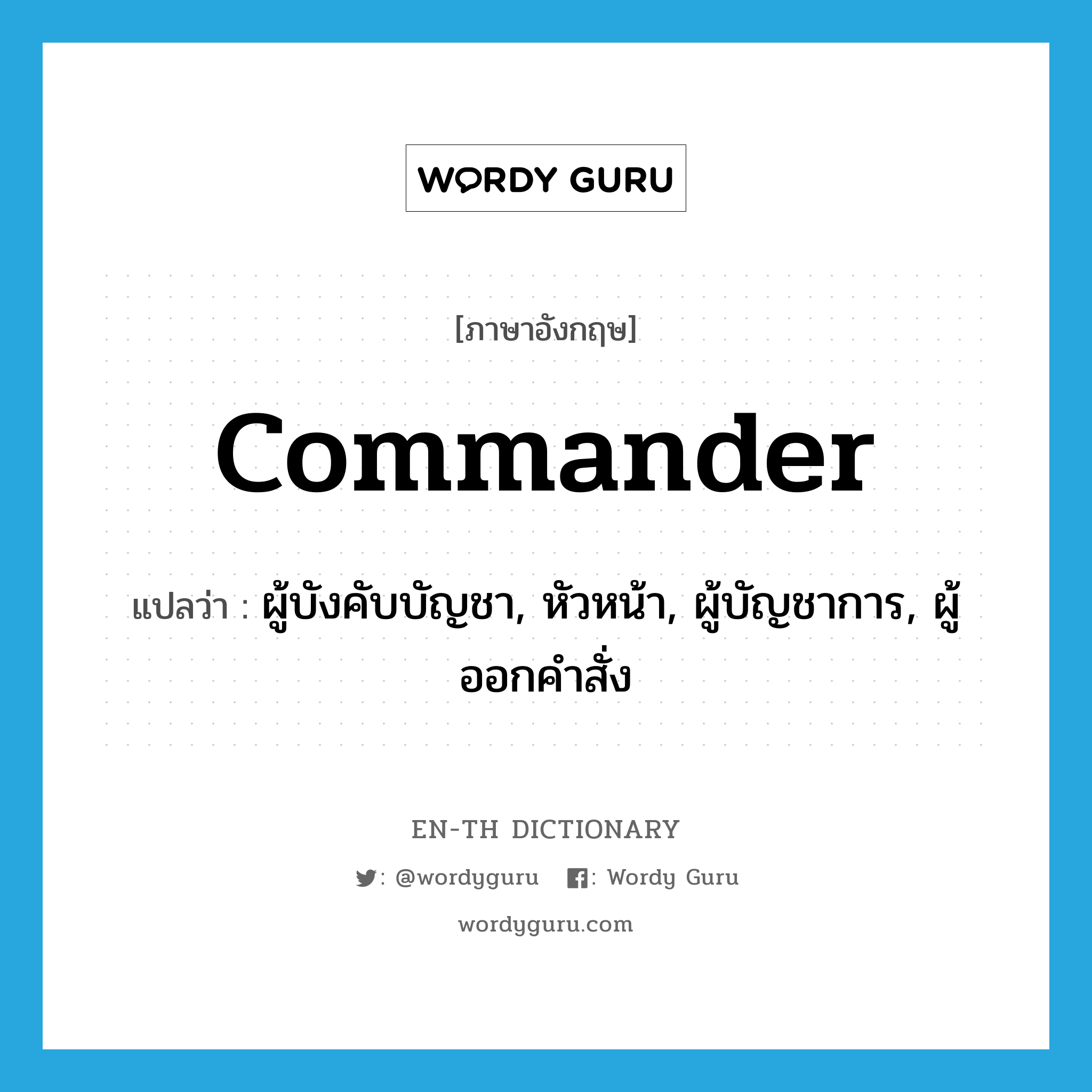 commander แปลว่า?, คำศัพท์ภาษาอังกฤษ commander แปลว่า ผู้บังคับบัญชา, หัวหน้า, ผู้บัญชาการ, ผู้ออกคำสั่ง ประเภท N หมวด N