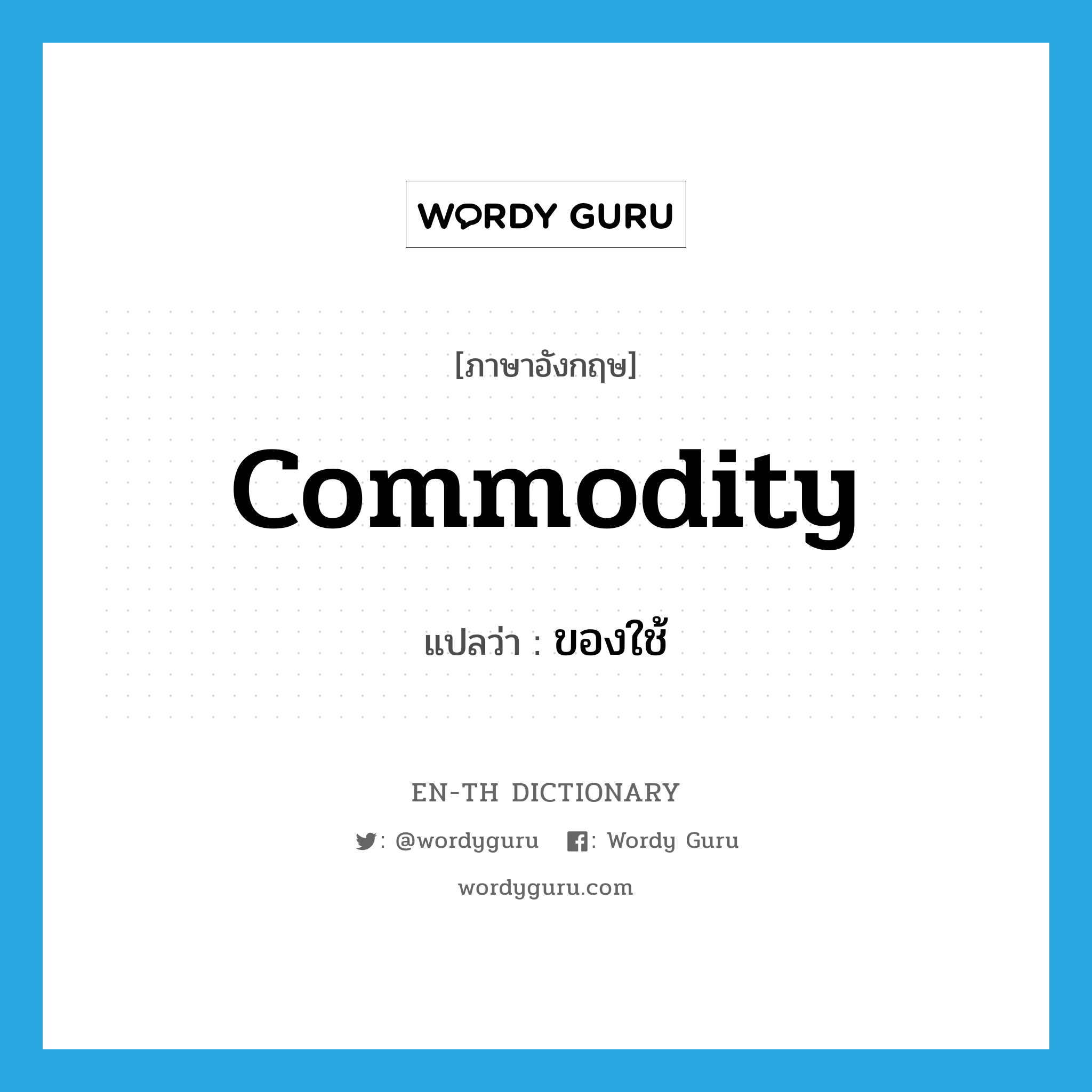 commodity แปลว่า?, คำศัพท์ภาษาอังกฤษ commodity แปลว่า ของใช้ ประเภท N หมวด N