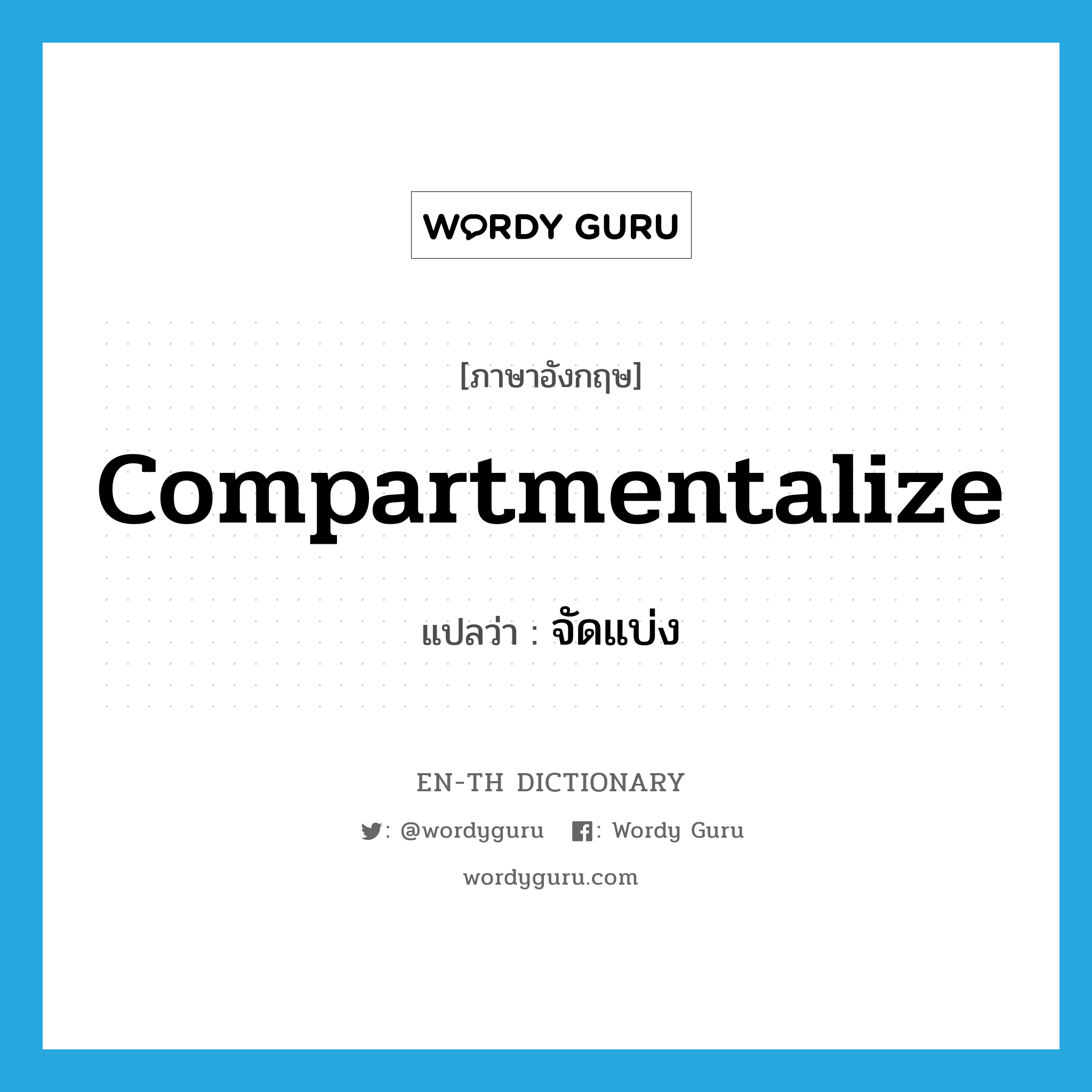 compartmentalize แปลว่า?, คำศัพท์ภาษาอังกฤษ compartmentalize แปลว่า จัดแบ่ง ประเภท VT หมวด VT