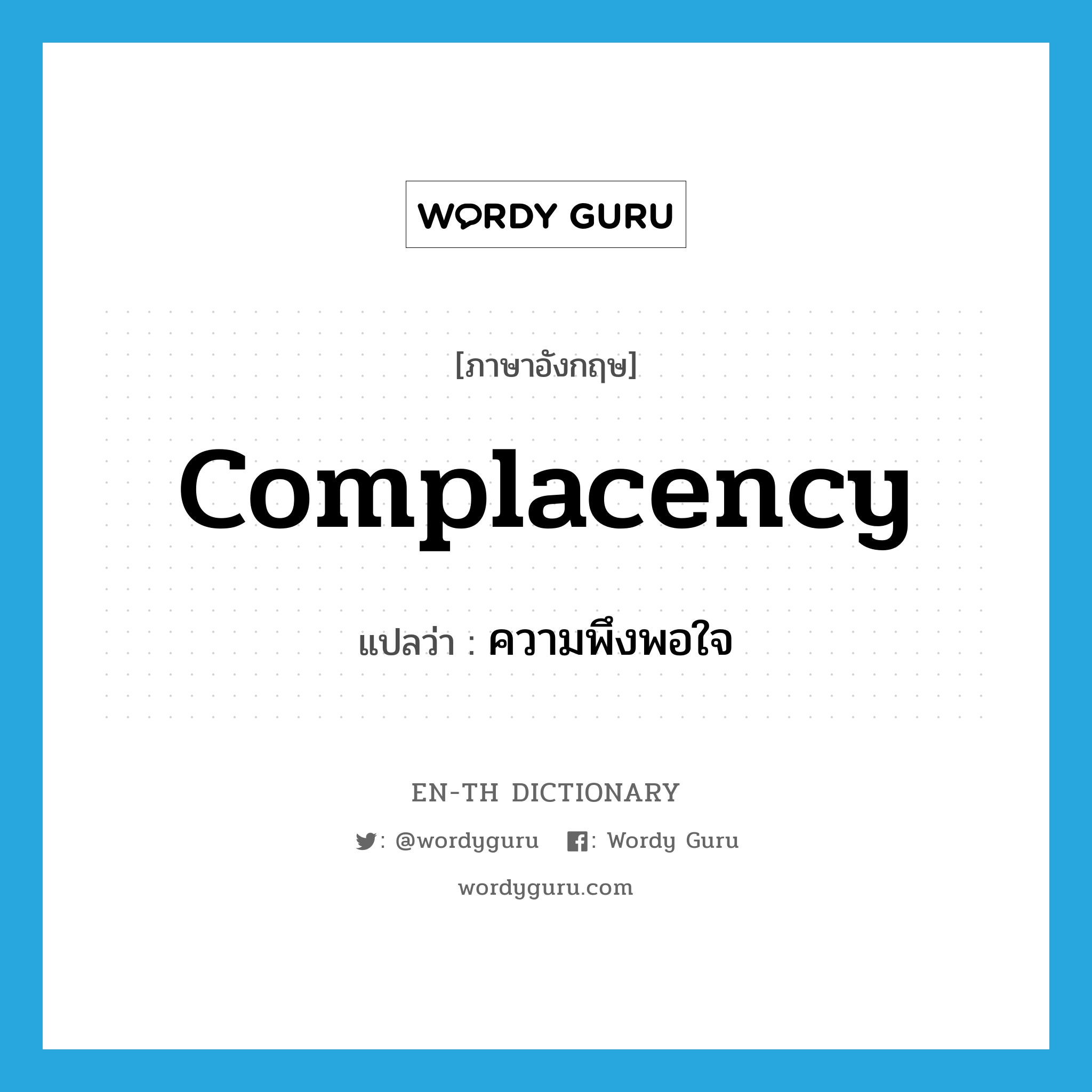 complacency แปลว่า?, คำศัพท์ภาษาอังกฤษ complacency แปลว่า ความพึงพอใจ ประเภท N หมวด N