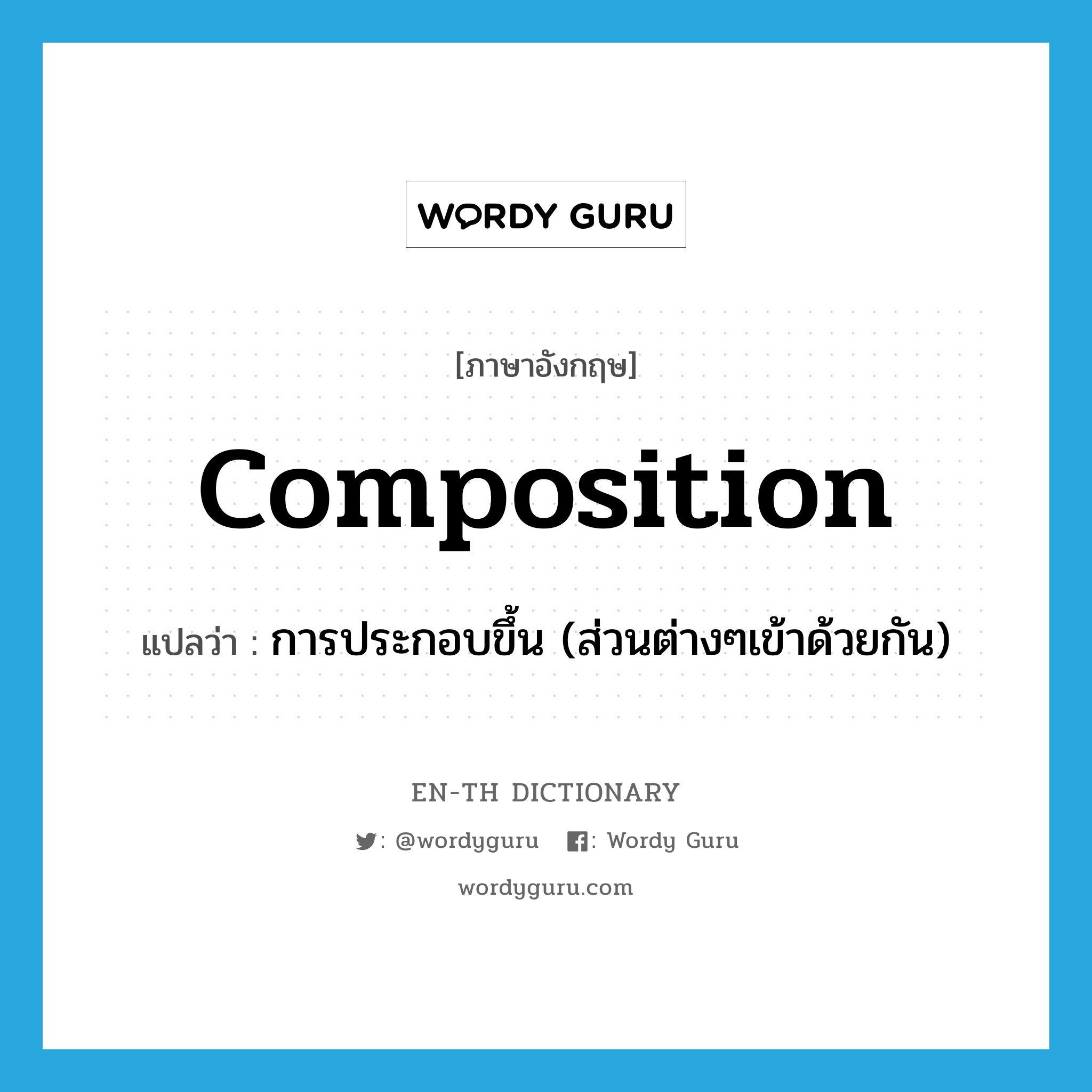 composition แปลว่า?, คำศัพท์ภาษาอังกฤษ composition แปลว่า การประกอบขึ้น (ส่วนต่างๆเข้าด้วยกัน) ประเภท N หมวด N