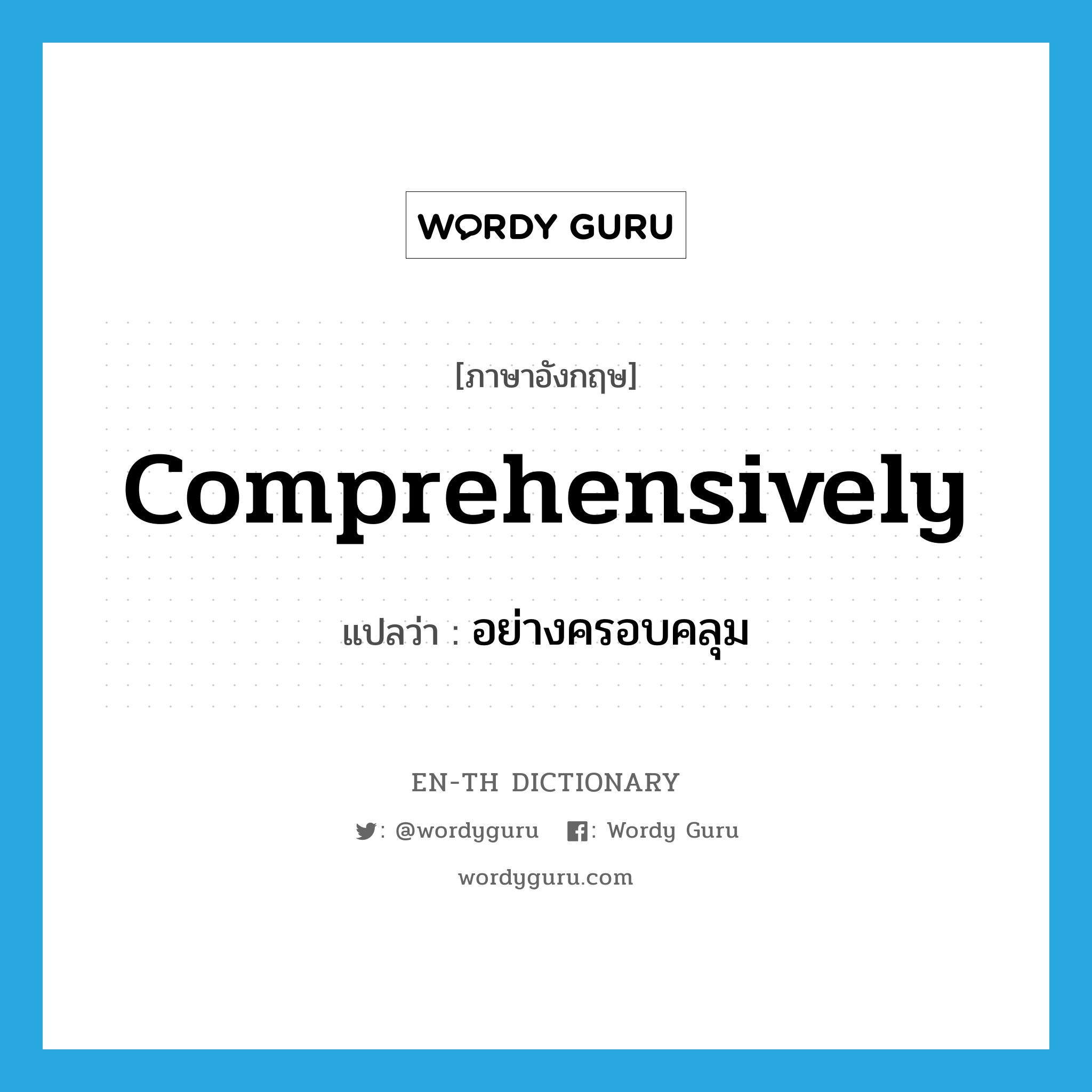 comprehensively แปลว่า?, คำศัพท์ภาษาอังกฤษ comprehensively แปลว่า อย่างครอบคลุม ประเภท ADV หมวด ADV