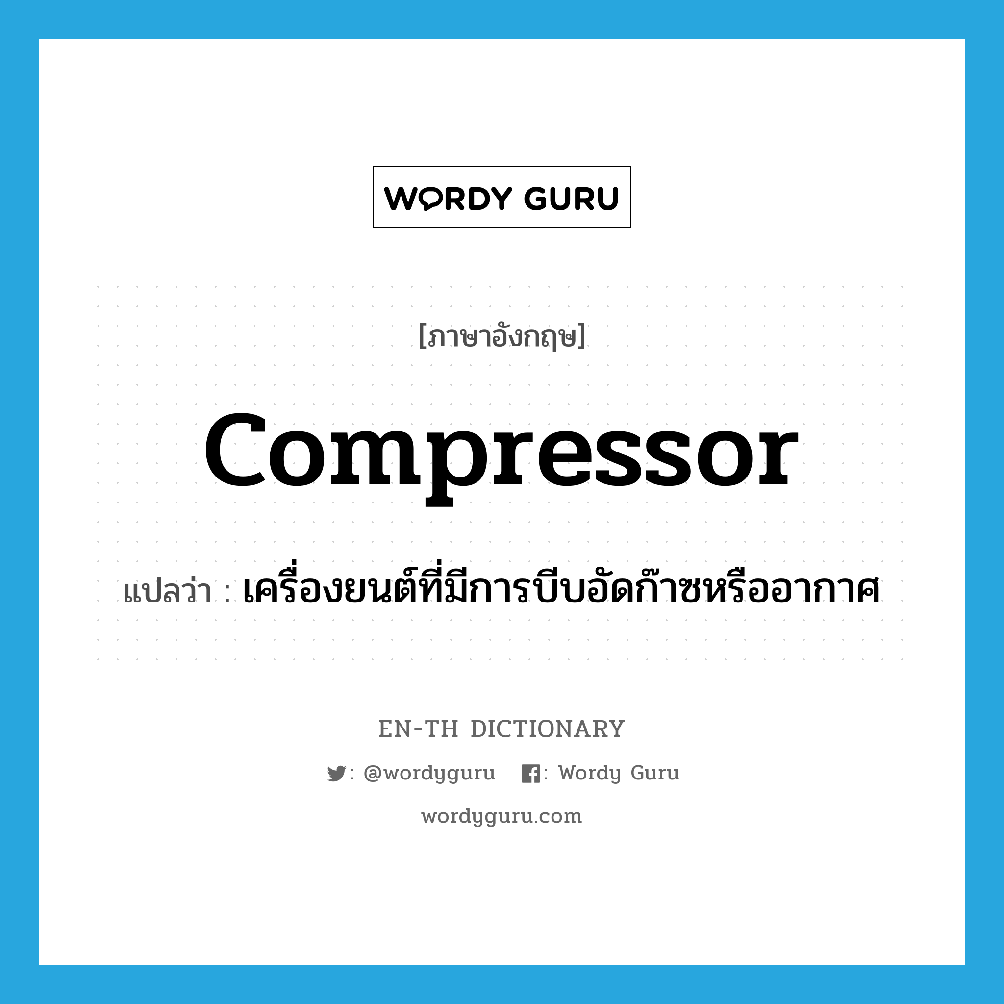 compressor แปลว่า?, คำศัพท์ภาษาอังกฤษ compressor แปลว่า เครื่องยนต์ที่มีการบีบอัดก๊าซหรืออากาศ ประเภท N หมวด N